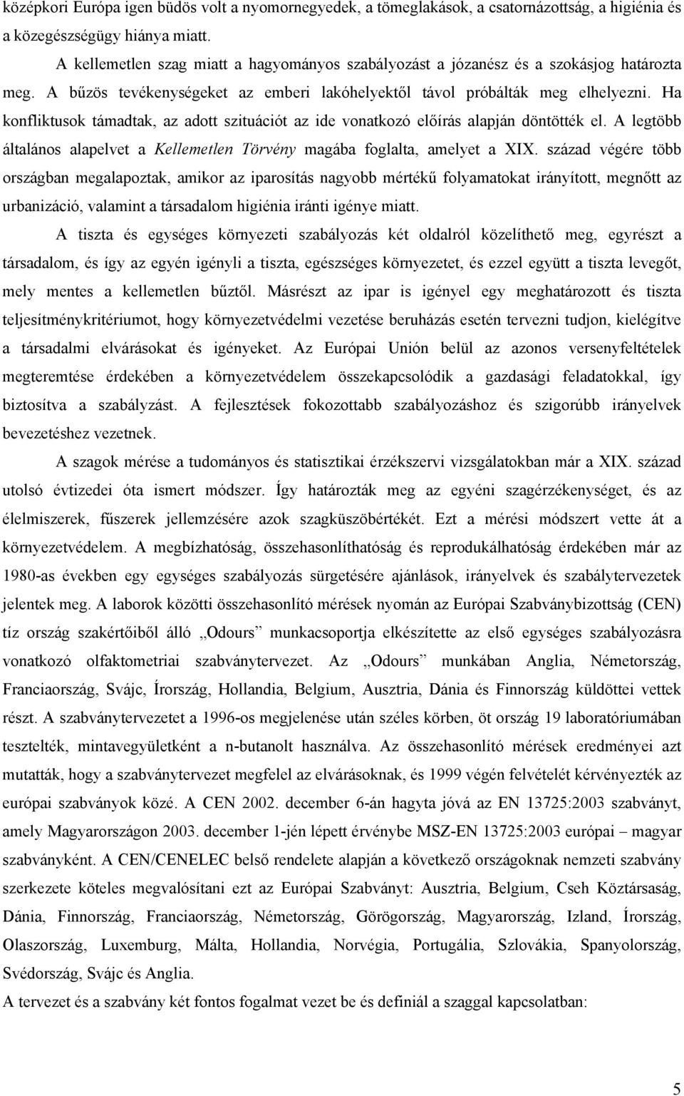 Ha konfliktusok támadtak, az adott szituációt az ide vonatkozó előírás alapján döntötték el. A legtöbb általános alapelvet a Kellemetlen Törvény magába foglalta, amelyet a XIX.