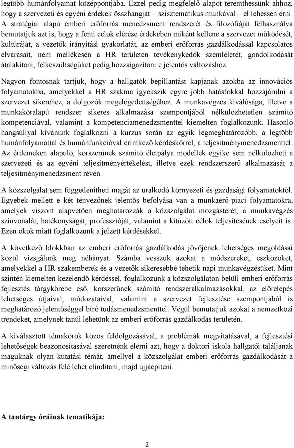 vezetők irányítási gyakorlatát, az emberi erőforrás gazdálkodással kapcsolatos elvárásait, nem mellékesen a HR területen tevékenykedők szemléletét, gondolkodását átalakítani, felkészültségüket pedig