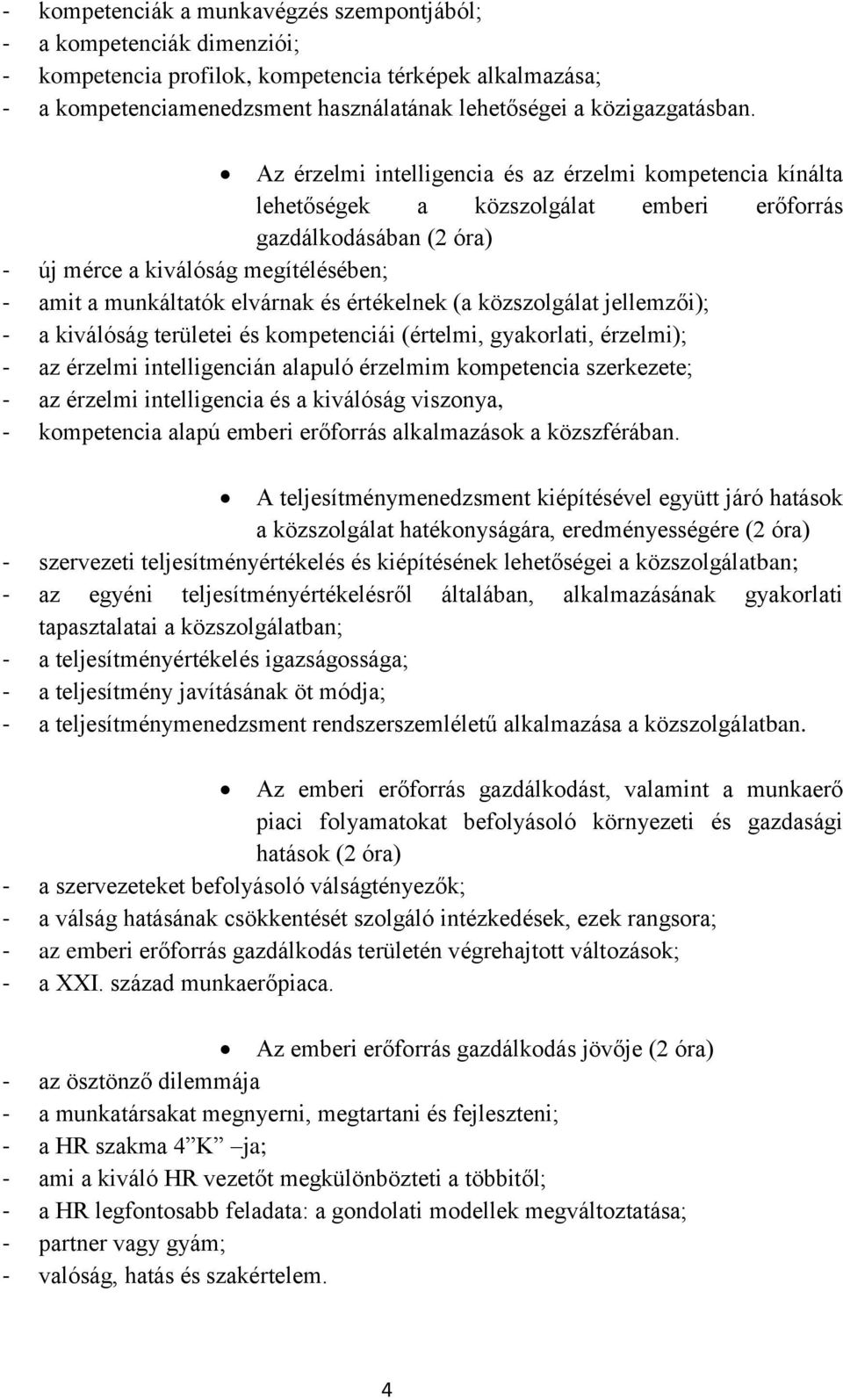 Az érzelmi intelligencia és az érzelmi kompetencia kínálta lehetőségek a közszolgálat emberi erőforrás gazdálkodásában (2 óra) - új mérce a kiválóság megítélésében; - amit a munkáltatók elvárnak és