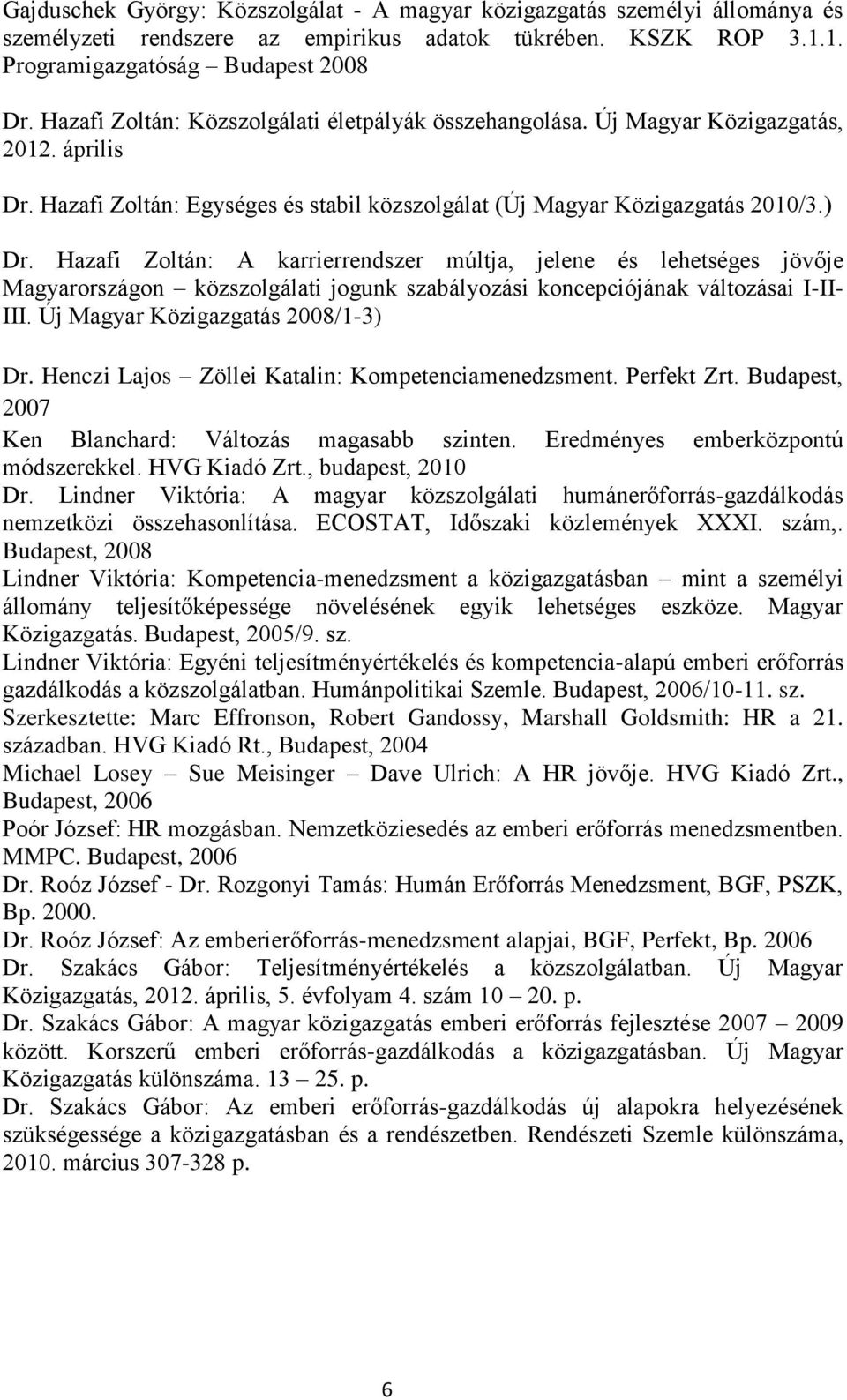 Hazafi Zoltán: A karrierrendszer múltja, jelene és lehetséges jövője Magyarországon közszolgálati jogunk szabályozási koncepciójának változásai I-II- III. Új Magyar Közigazgatás 2008/1-3) Dr.
