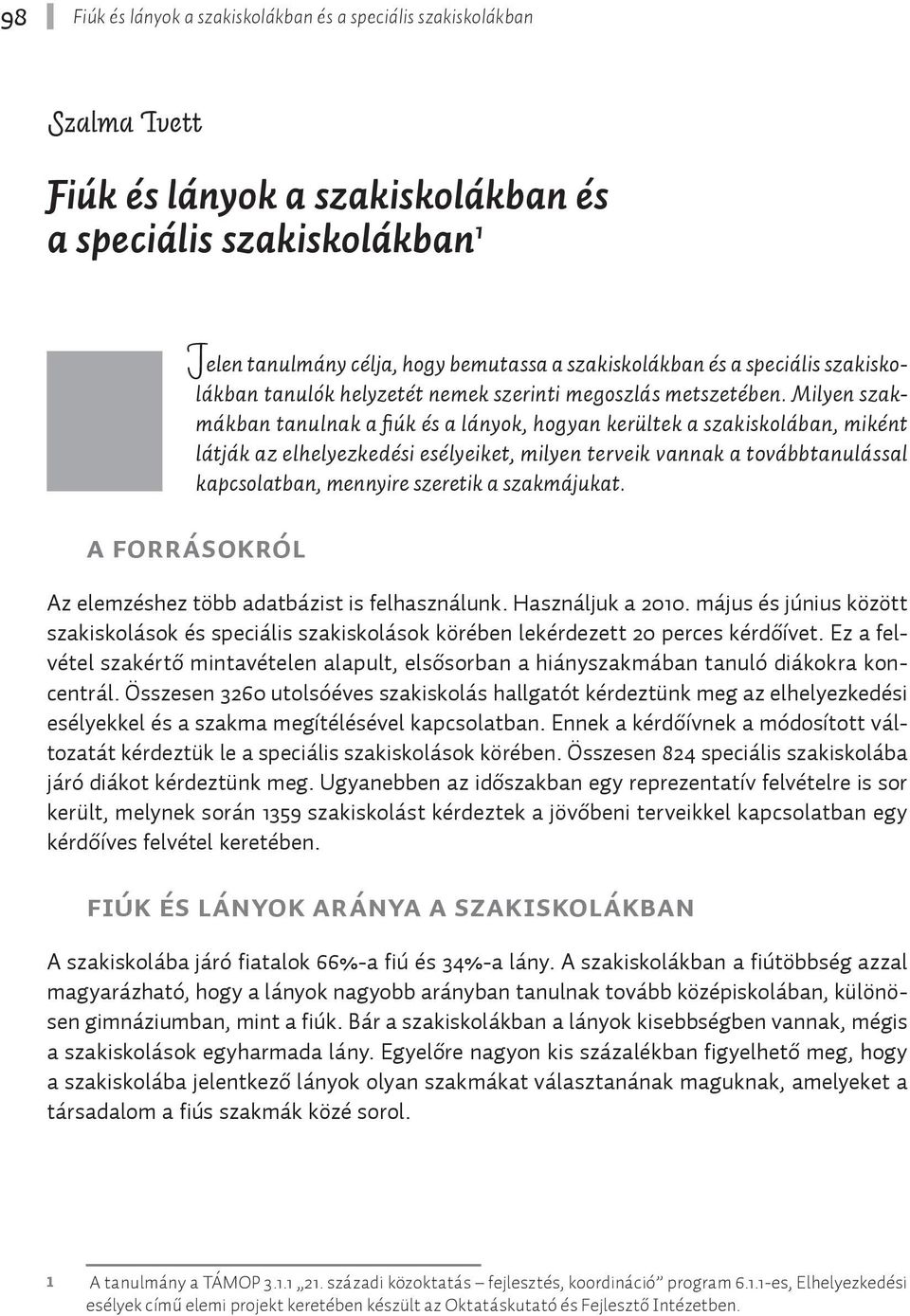 Milyen szakmákban tanulnak a fiúk és a lányok, hogyan kerültek a szakiskolában, miként látják az elhelyezkedési esélyeiket, milyen terveik vannak a továbbtanulással kapcsolatban, mennyire szeretik a