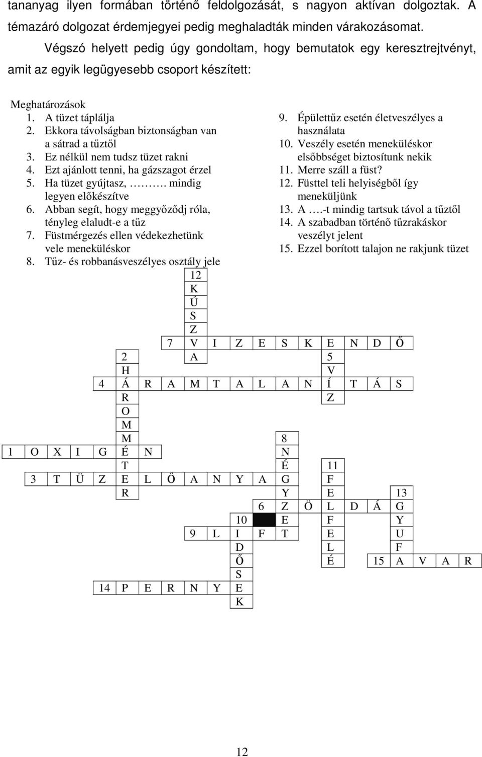 Ekkora távolságban biztonságban van a sátrad a tűztől 3. Ez nélkül nem tudsz tüzet rakni 4. Ezt ajánlott tenni, ha gázszagot érzel 5. Ha tüzet gyújtasz,. mindig legyen előkészítve 6.