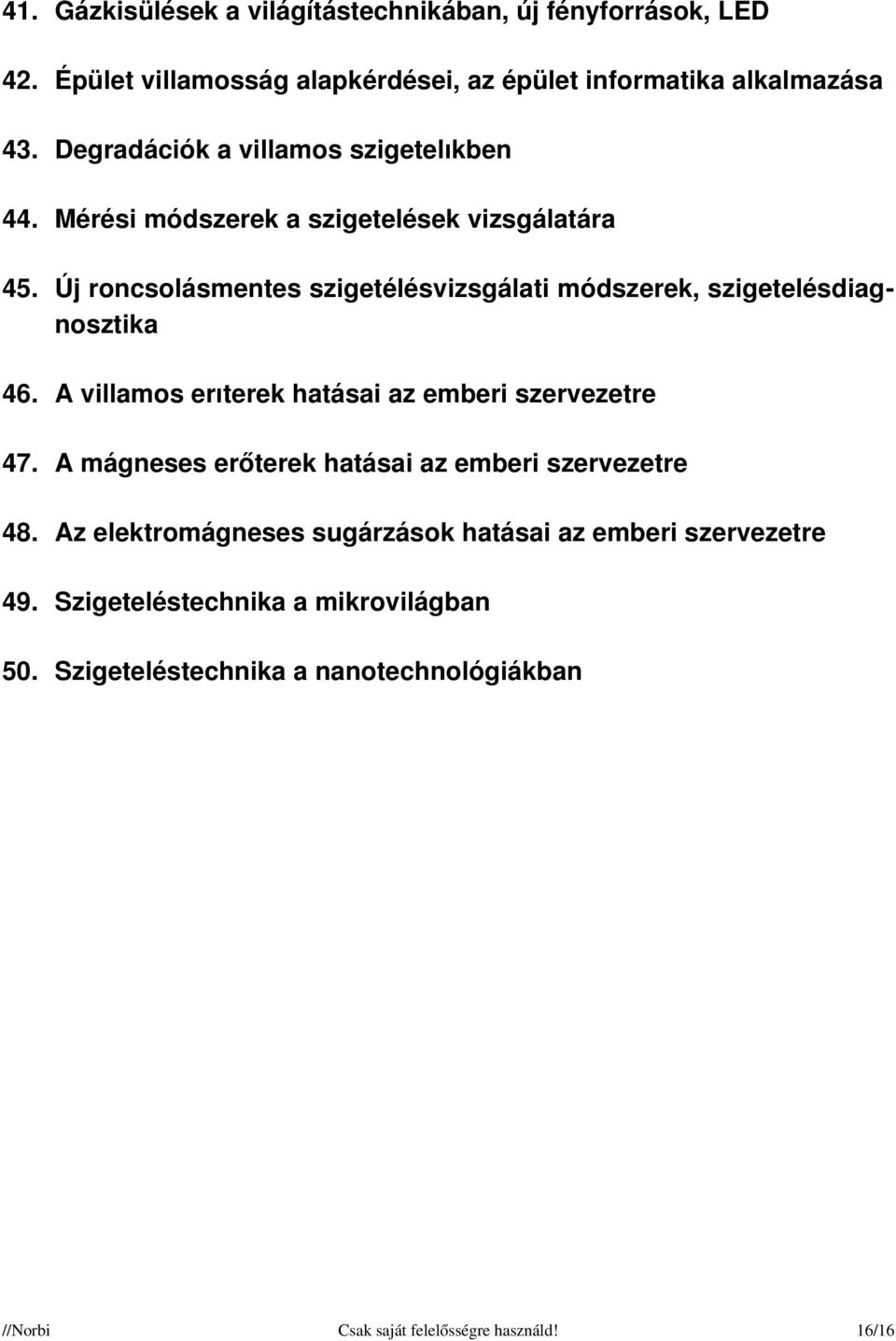 Új roncsolásmentes szigetélésvizsgálati módszerek, szigetelésdiagnosztika 46. A villamos erıterek hatásai az emberi szervezetre 47.