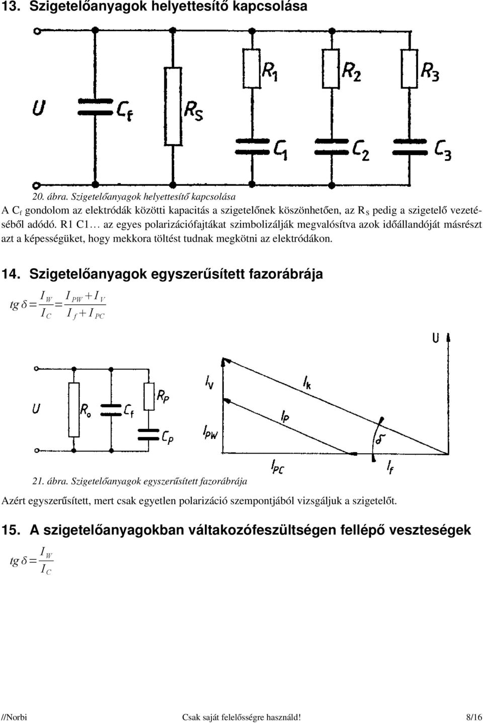 R1 C1 az egyes polarizációfajtákat szimbolizálják megvalósítva azok időállandóját másrészt azt a képességüket, hogy mekkora töltést tudnak megkötni az elektródákon. 14.