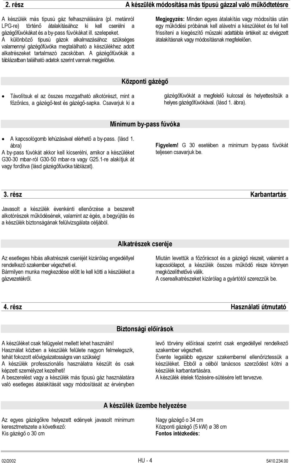 A különböző típusú gázok alkalmazásához szükséges valamennyi gázégőfúvóka megtalálható a készülékhez adott alkatrészeket tartalmazó zacskóban.