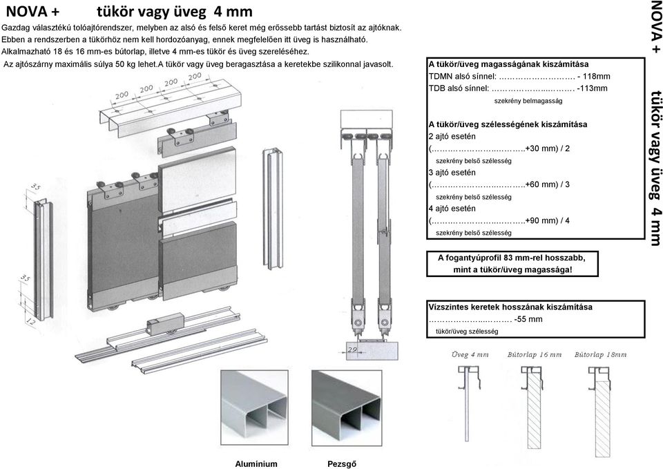 Az ajtószárny maximális súlya 50 kg lehet.a tükör vagy üveg beragasztása a keretekbe szilikonnal javasolt. A tükör/üveg magasságának kiszámítása TDMN alsó sínnel:. - 118mm TDB alsó sínnel:.