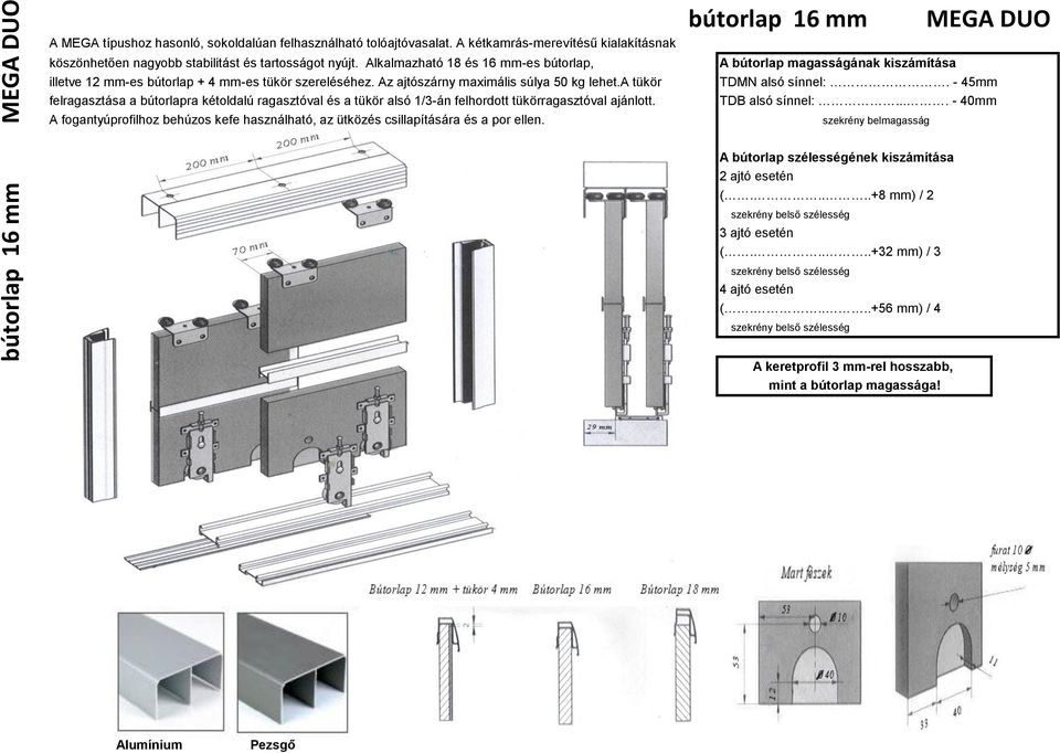 a tükör felragasztása a bútorlapra kétoldalú ragasztóval és a tükör alsó 1/3-án felhordott tükörragasztóval ajánlott.