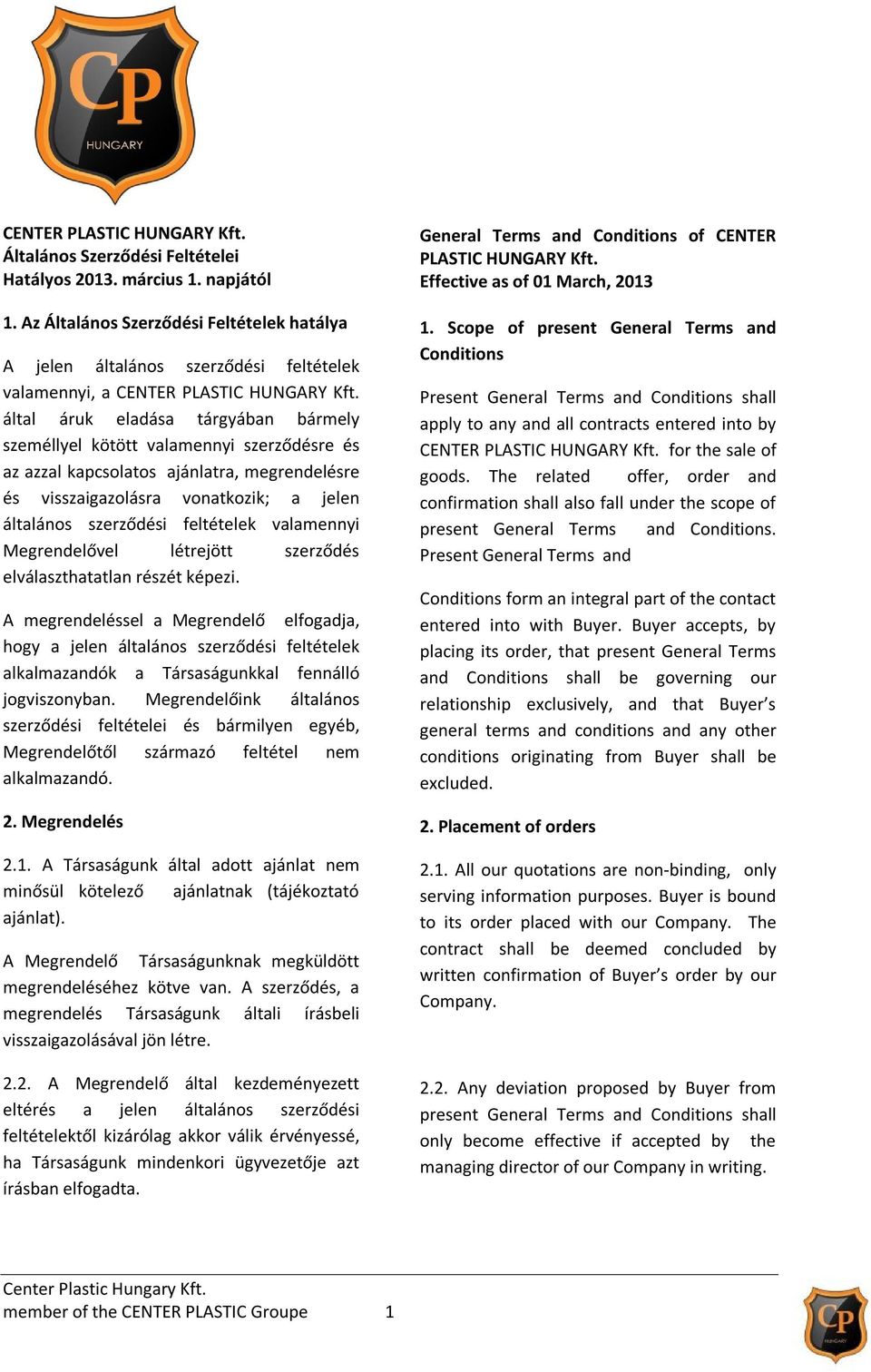 által áruk eladása tárgyában bármely személlyel kötött valamennyi szerződésre és az azzal kapcsolatos ajánlatra, megrendelésre és visszaigazolásra vonatkozik; a jelen általános szerződési feltételek