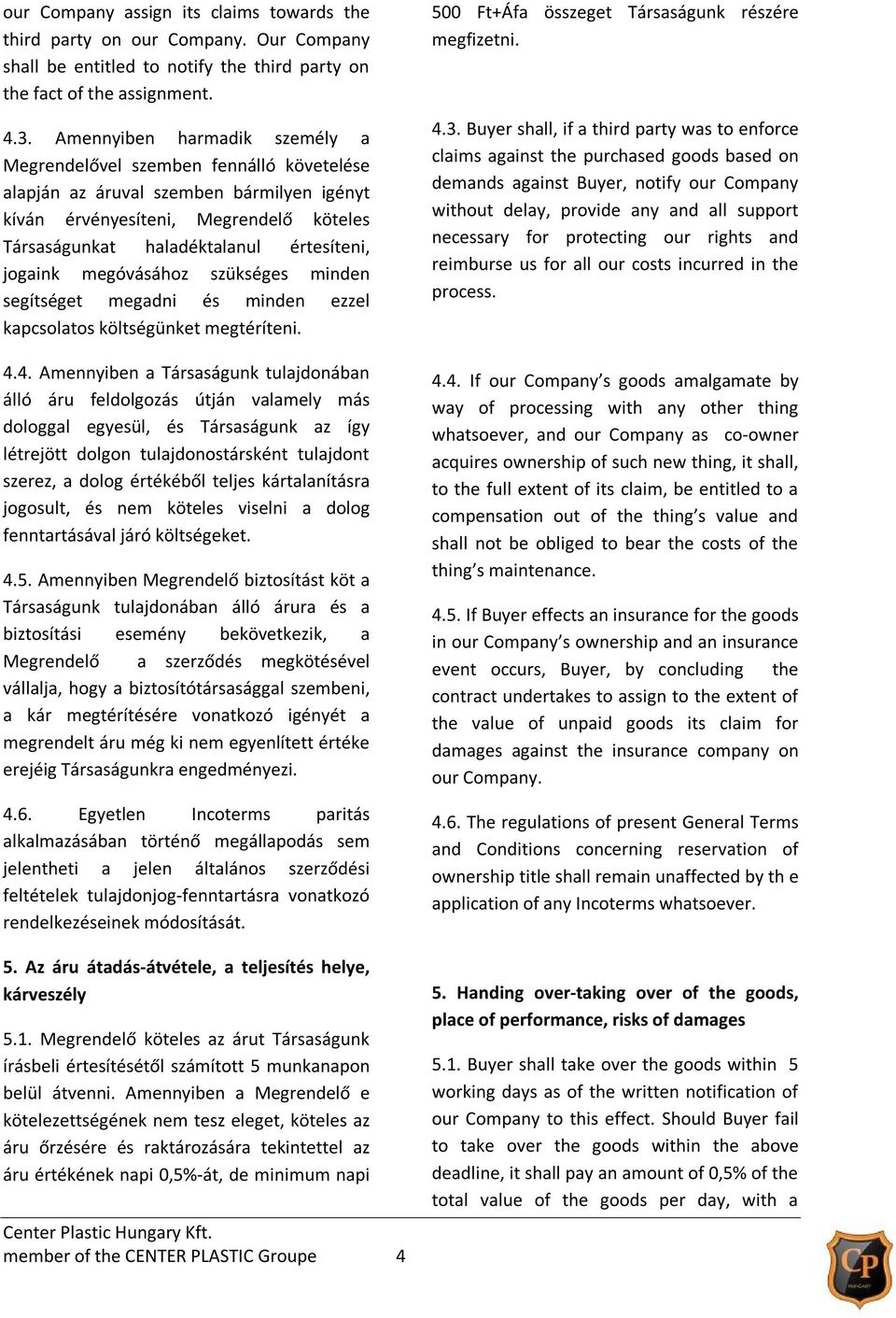 jogaink megóvásához szükséges minden segítséget megadni és minden ezzel kapcsolatos költségünket megtéríteni. 4.