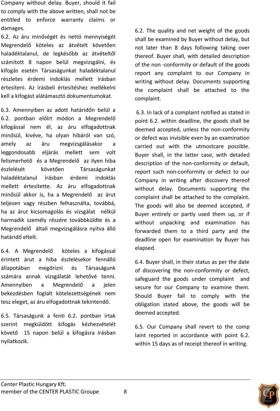 haladéktalanul részletes érdemi indoklás mellett írásban értesíteni. Az írásbeli értesítéshez mellékelni kell a kifogást alátámasztó dokumentumokat. 6.3. Amennyiben az adott határidőn belül a 6.2.