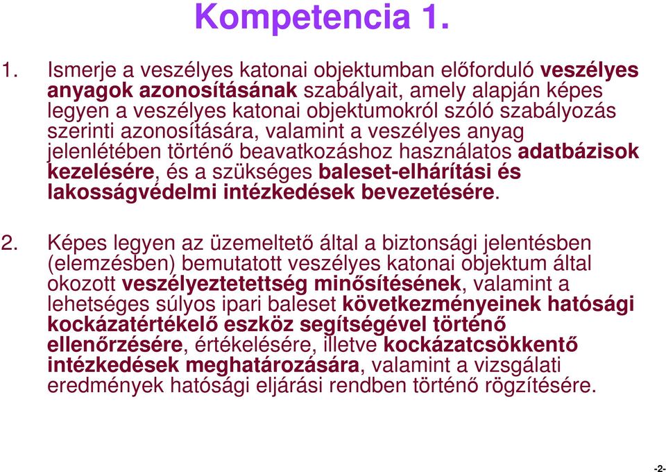 azonosítására, valamint a veszélyes anyag jelenlétében történő beavatkozáshoz használatos adatbázisok kezelésére, és a szükséges baleset-elhárítási és lakosságvédelmi intézkedések bevezetésére. 2.