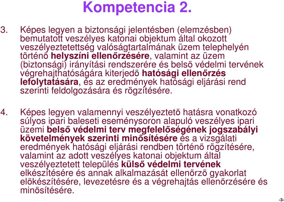 az üzem (biztonsági) irányítási rendszerére és belső védelmi tervének végrehajthatóságára kiterjedő hatósági ellenőrzés lefolytatására, és az eredmények hatósági eljárási rend szerinti feldolgozására