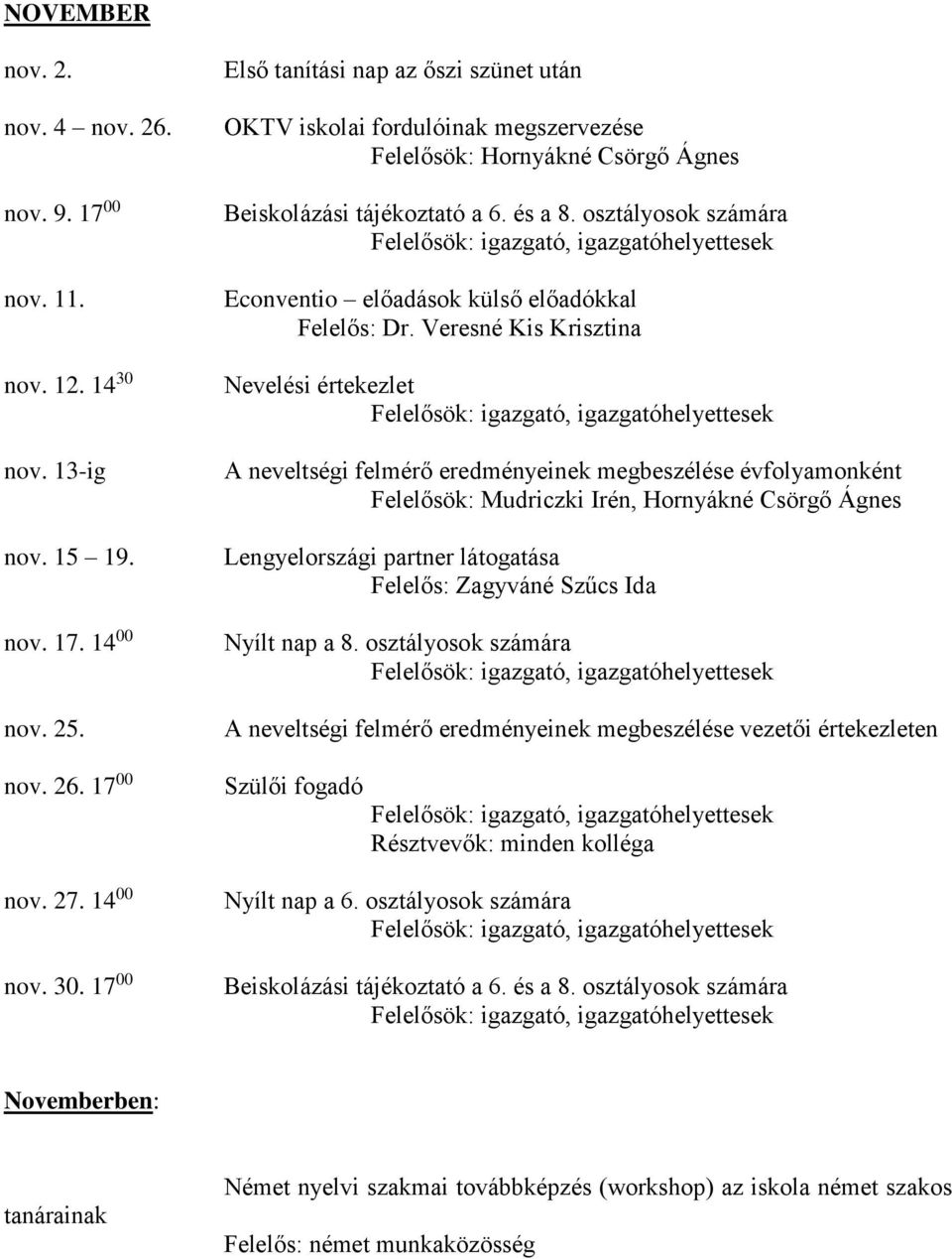 17 00 Első tanítási nap az őszi szünet után OKTV iskolai fordulóinak megszervezése Felelősök: Hornyákné Csörgő Ágnes Beiskolázási tájékoztató a 6. és a 8.
