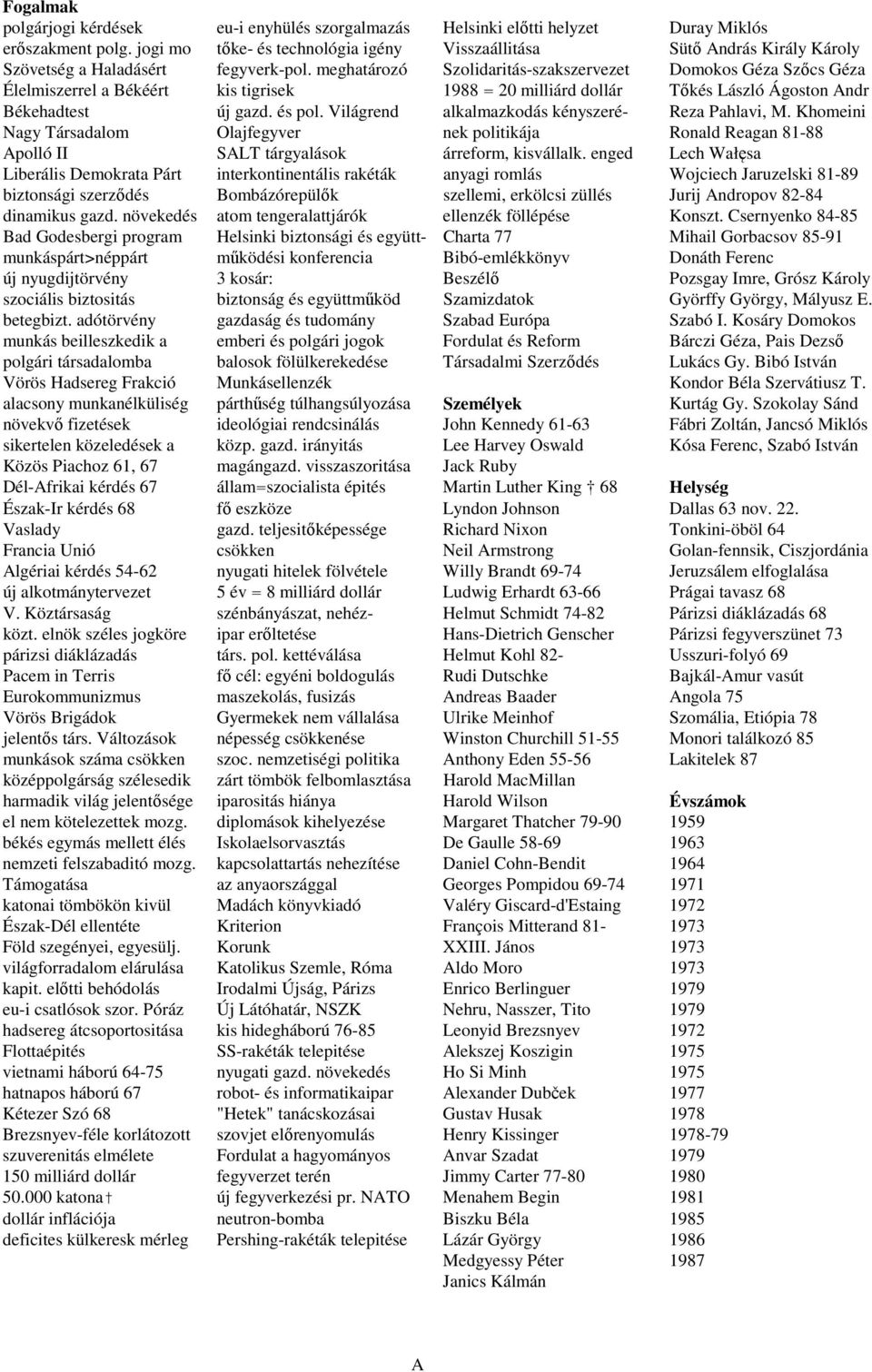 meghatározó Szolidaritás-szakszervezet Domokos Géza Szőcs Géza Élelmiszerrel a Békéért kis tigrisek 1988 = 20 milliárd dollár Tőkés László Ágoston Andr Békehadtest új gazd. és pol.
