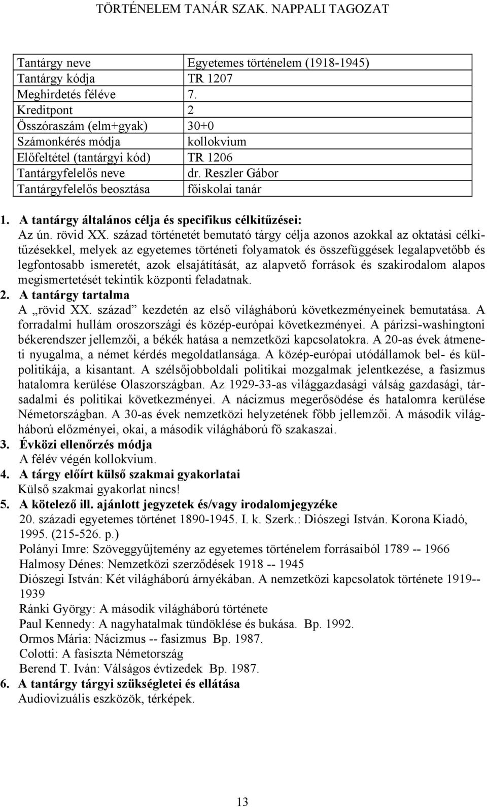 század történetét bemutató tárgy célja azonos azokkal az oktatási célkitűzésekkel, melyek az egyetemes történeti folyamatok és összefüggések legalapvetőbb és legfontosabb ismeretét, azok