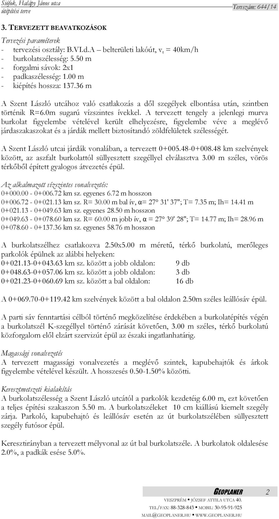 A tervezett tengely a jelenlegi murva burkolat figyelembe vételével került elhelyezésre, figyelembe véve a meglévő járdaszakaszokat és a járdák mellett biztosítandó zöldfelületek szélességét.