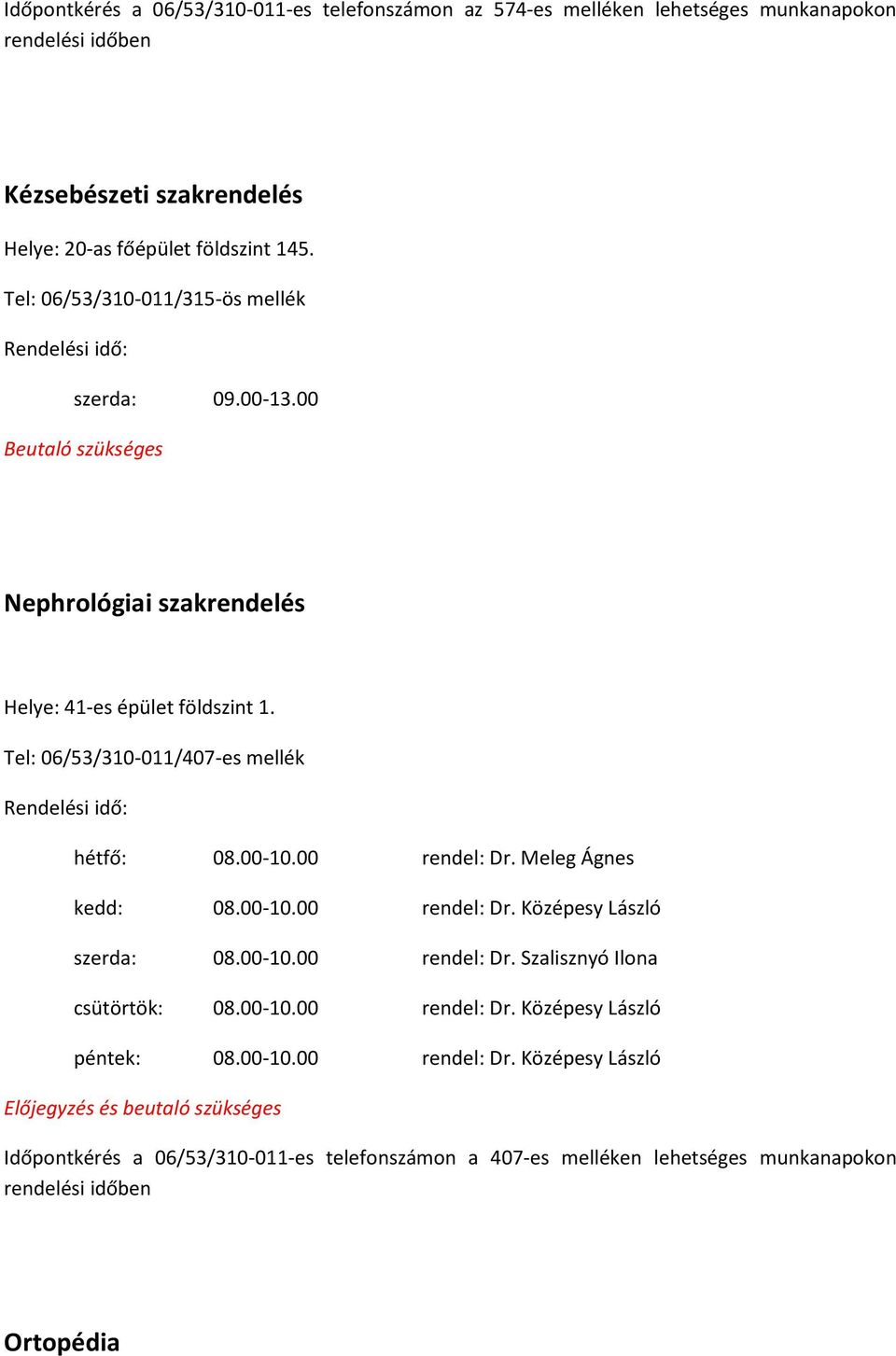 Tel: 06/53/310-011/407-es mellék hétfő: 08.00-10.00 rendel: Dr. Meleg Ágnes kedd: 08.00-10.00 rendel: Dr. Középesy László szerda: 08.00-10.00 rendel: Dr. Szalisznyó Ilona csütörtök: 08.