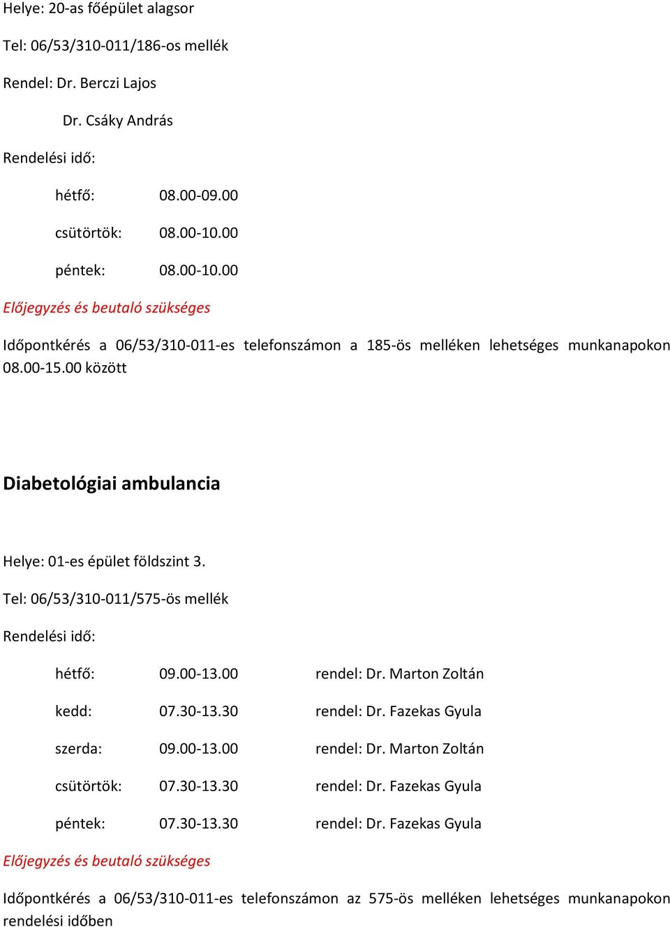 Tel: 06/53/310-011/575-ös mellék hétfő: 09.00-13.00 rendel: Dr. Marton Zoltán kedd: 07.30-13.30 rendel: Dr. Fazekas Gyula szerda: 09.00-13.00 rendel: Dr. Marton Zoltán csütörtök: 07.