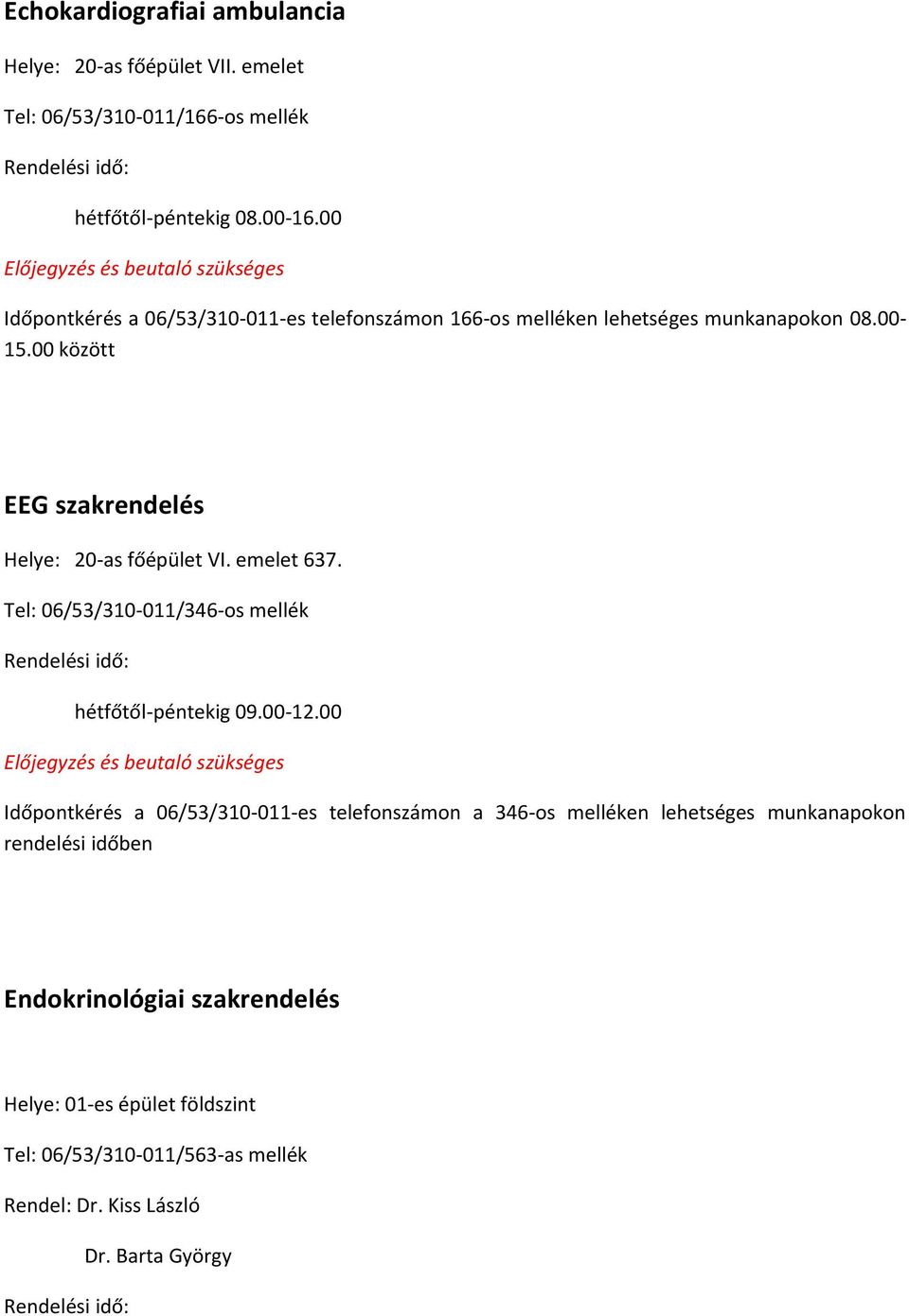 00 között EEG szakrendelés Helye: 20-as főépület VI. emelet 637. Tel: 06/53/310-011/346-os mellék hétfőtől-péntekig 09.00-12.