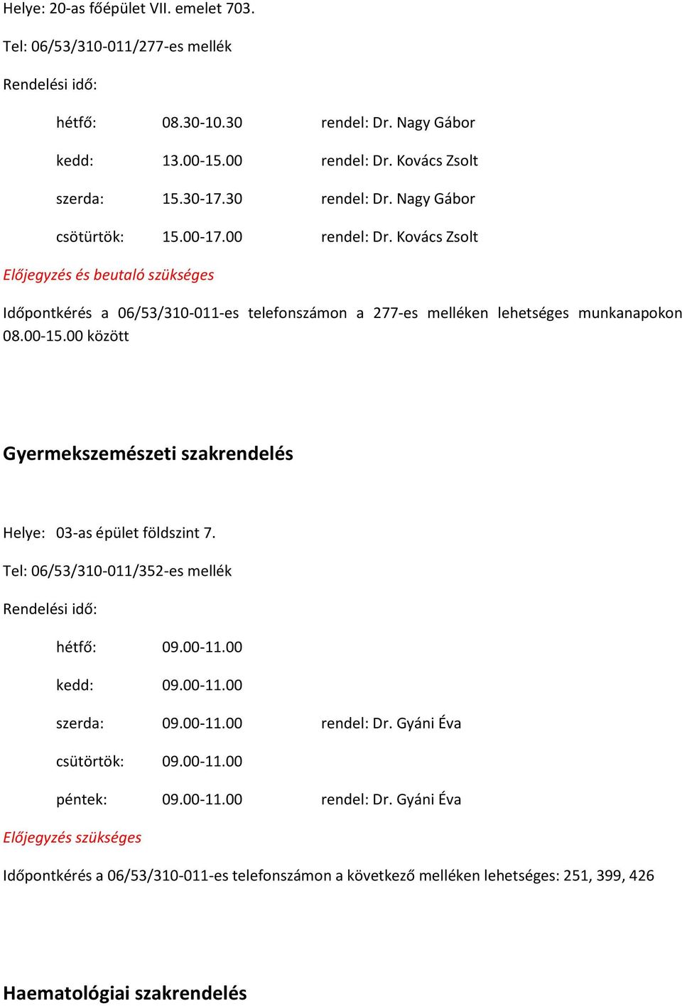 Kovács Zsolt Időpontkérés a 06/53/310-011-es telefonszámon a 277-es melléken lehetséges munkanapokon Gyermekszemészeti szakrendelés Helye: 03-as épület földszint 7.