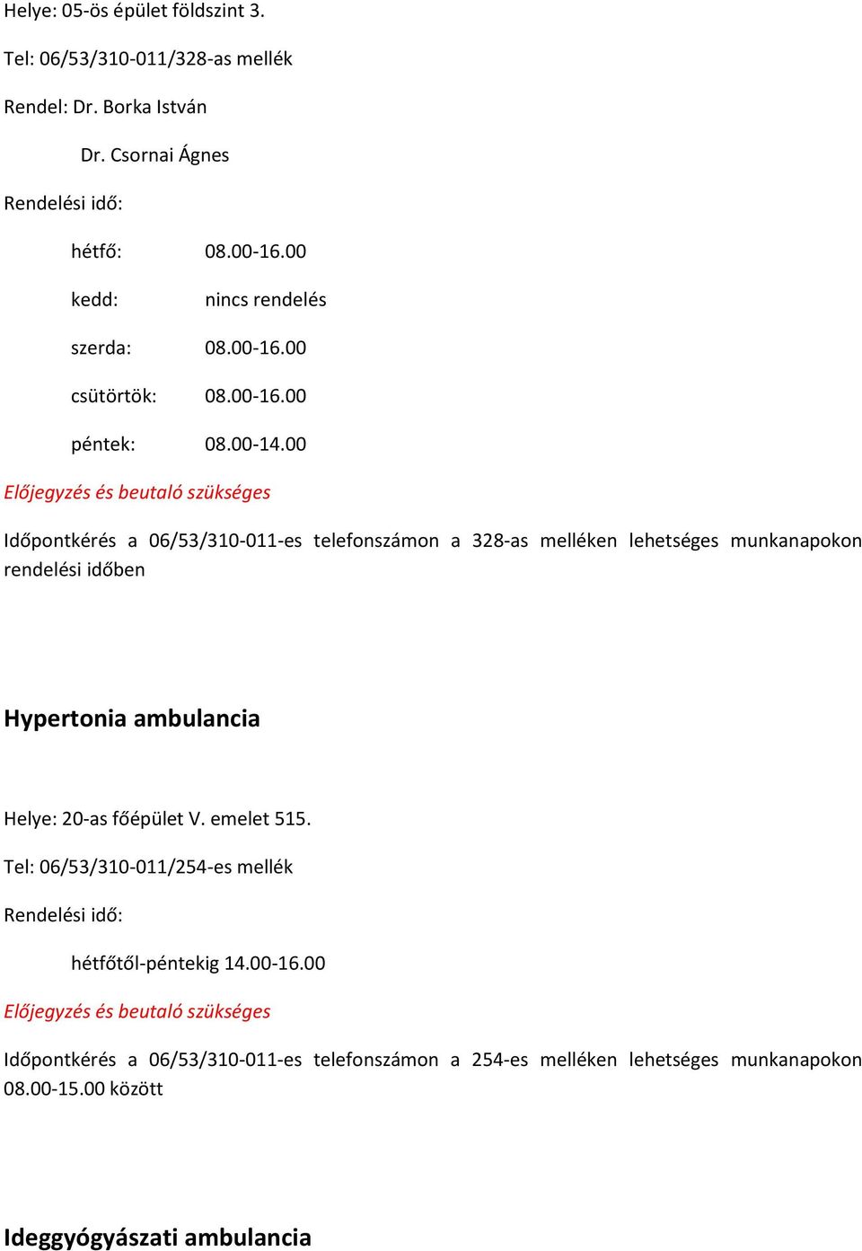 00 Időpontkérés a 06/53/310-011-es telefonszámon a 328-as melléken lehetséges munkanapokon rendelési időben Hypertonia ambulancia Helye: