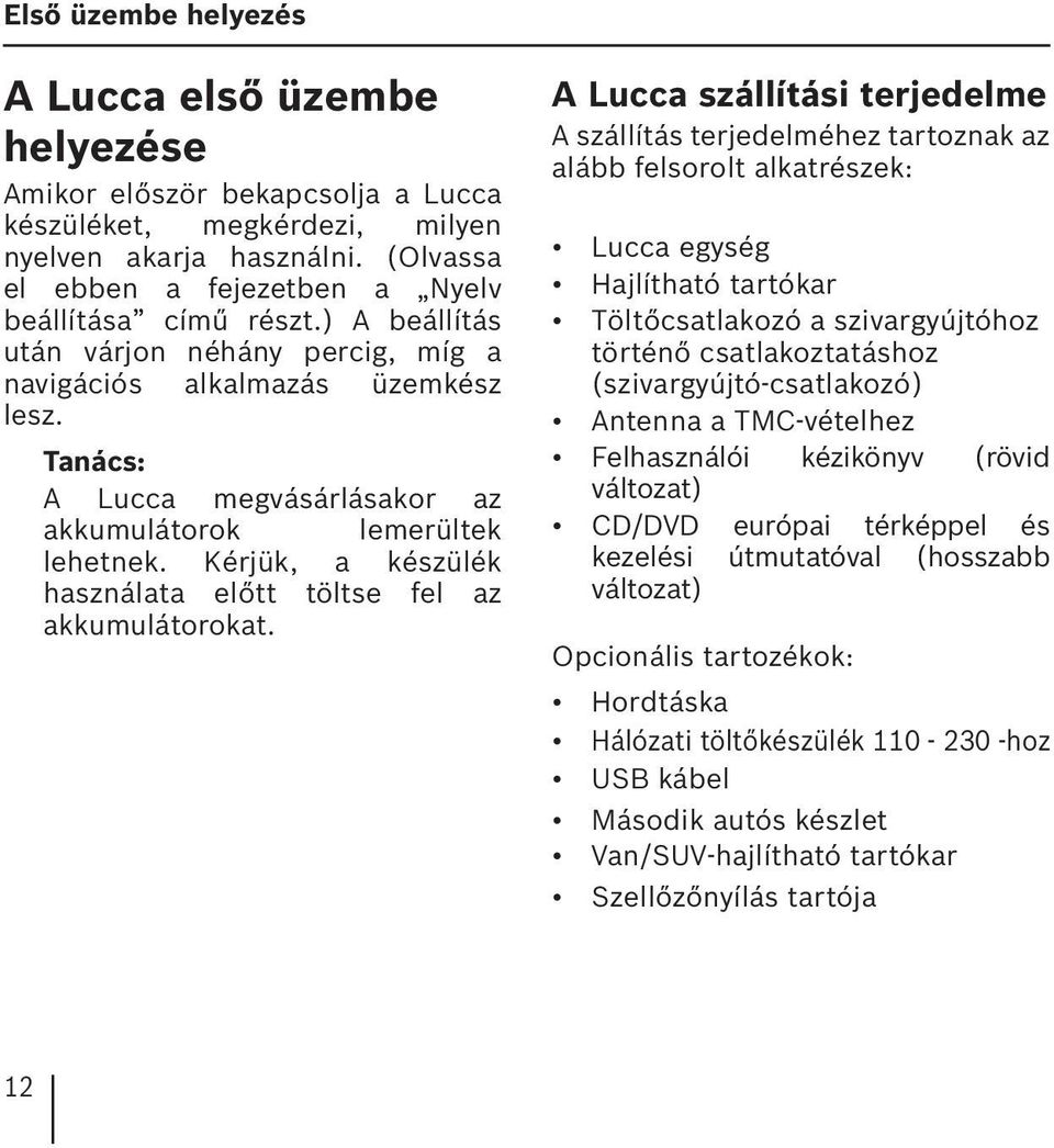 Tanács: A Lucca megvásárlásakor az akkumulátorok lemerültek lehetnek. Kérjük, a készülék használata előtt töltse fel az akkumulátorokat.