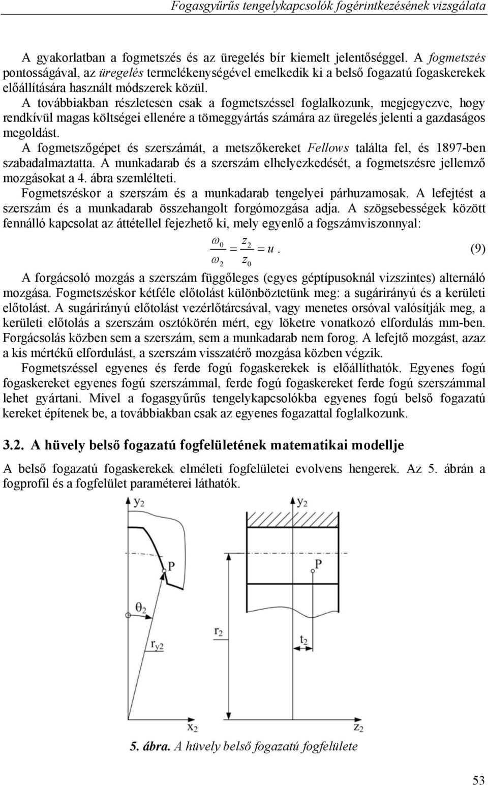 A továbbiakban részletesen csak a ogmetszéssel oglalkozunk, megjegyezve, hogy rendkívül magas költségei ellenére a tömeggyártás számára az üregelés jelenti a gazdaságos megoldást.