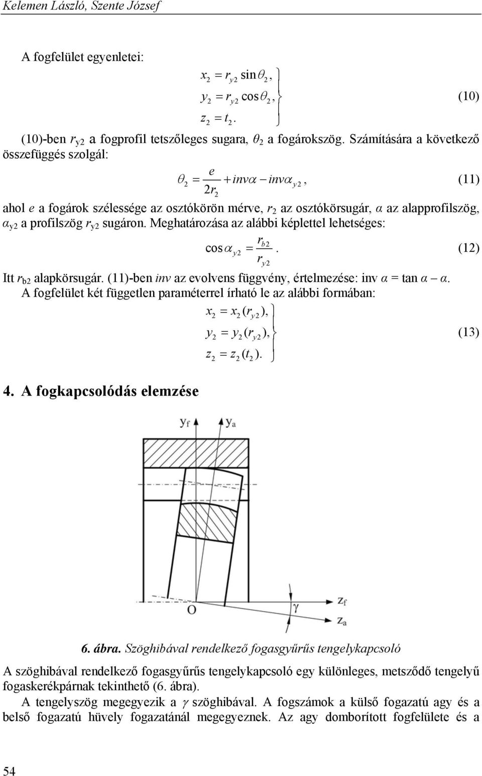 Meghatározása az alábbi képlettel lehetséges: rb 2 cos y2. (12) r Itt r b2 alapkörsugár. (11)-ben inv az evolvens üggvény, értelmezése: inv α = tan α α.
