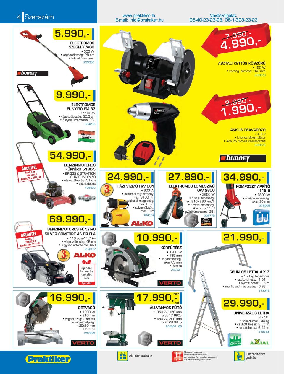990,- AKKUS CSAVAROZÓ 4,8 V Li-ionos akkumulátor 4db 5 mm-es csavarozóbit 3673 5 Részlet: 30 x 764,- Ft BENZINMOTOROS FÛNYÍRÓ 51BC-5 BRIGGS & STRATTON QUANTUM XM50 vágószélesség: 51 cm oldalkidobós