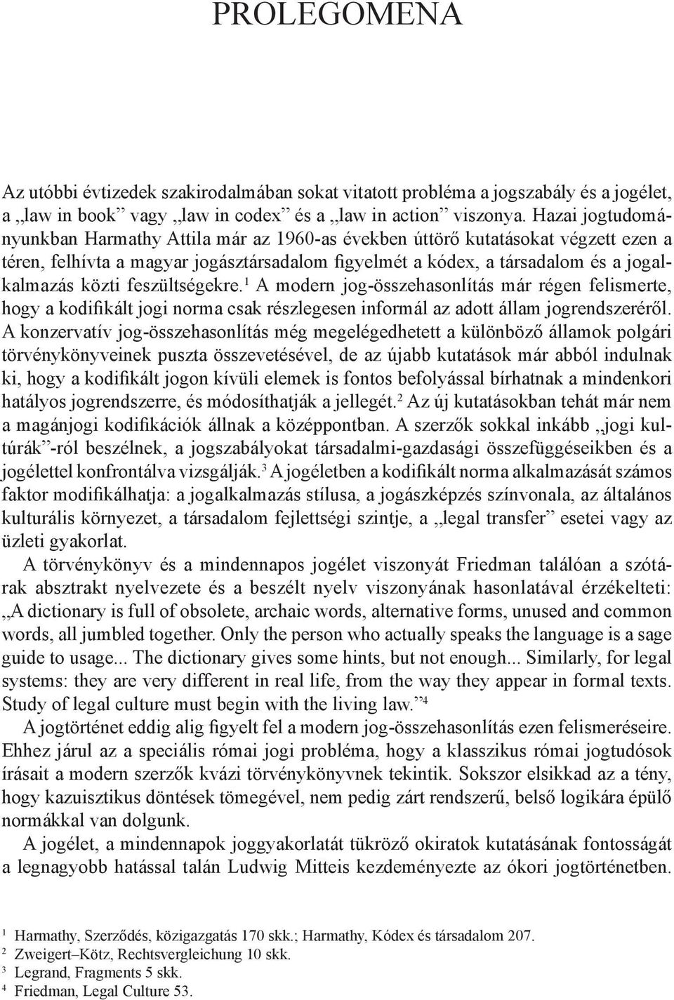 feszültségekre. 1 A modern jog-összehasonlítás már régen felismerte, hogy a kodifikált jogi norma csak részlegesen informál az adott állam jogrendszeréről.