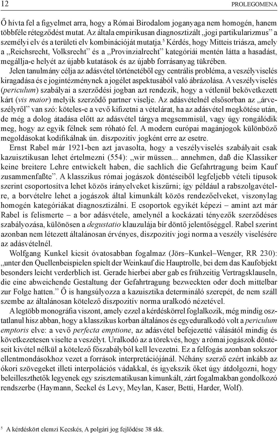 5 Kérdés, hogy Mitteis triásza, amely a Reichsrecht, Volksrecht és a Provinzialrecht kategóriái mentén látta a hasadást, megállja-e helyét az újabb kutatások és az újabb forrásanyag tükrében.