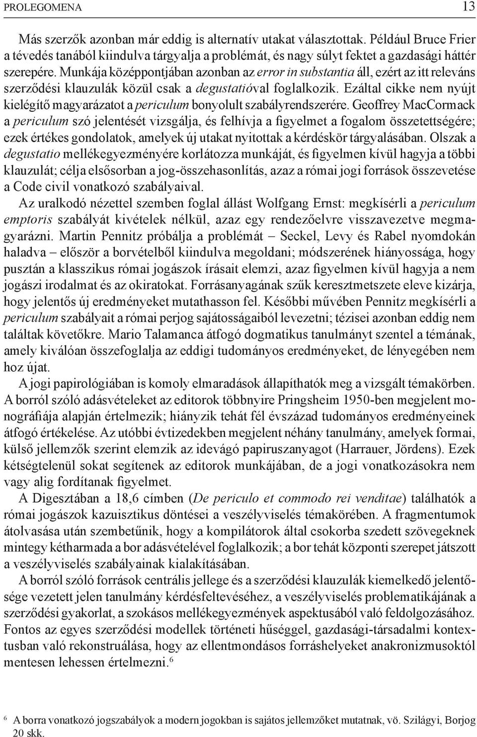 Munkája középpontjában azonban az error in substantia áll, ezért az itt releváns szerződési klauzulák közül csak a degustatióval foglalkozik.