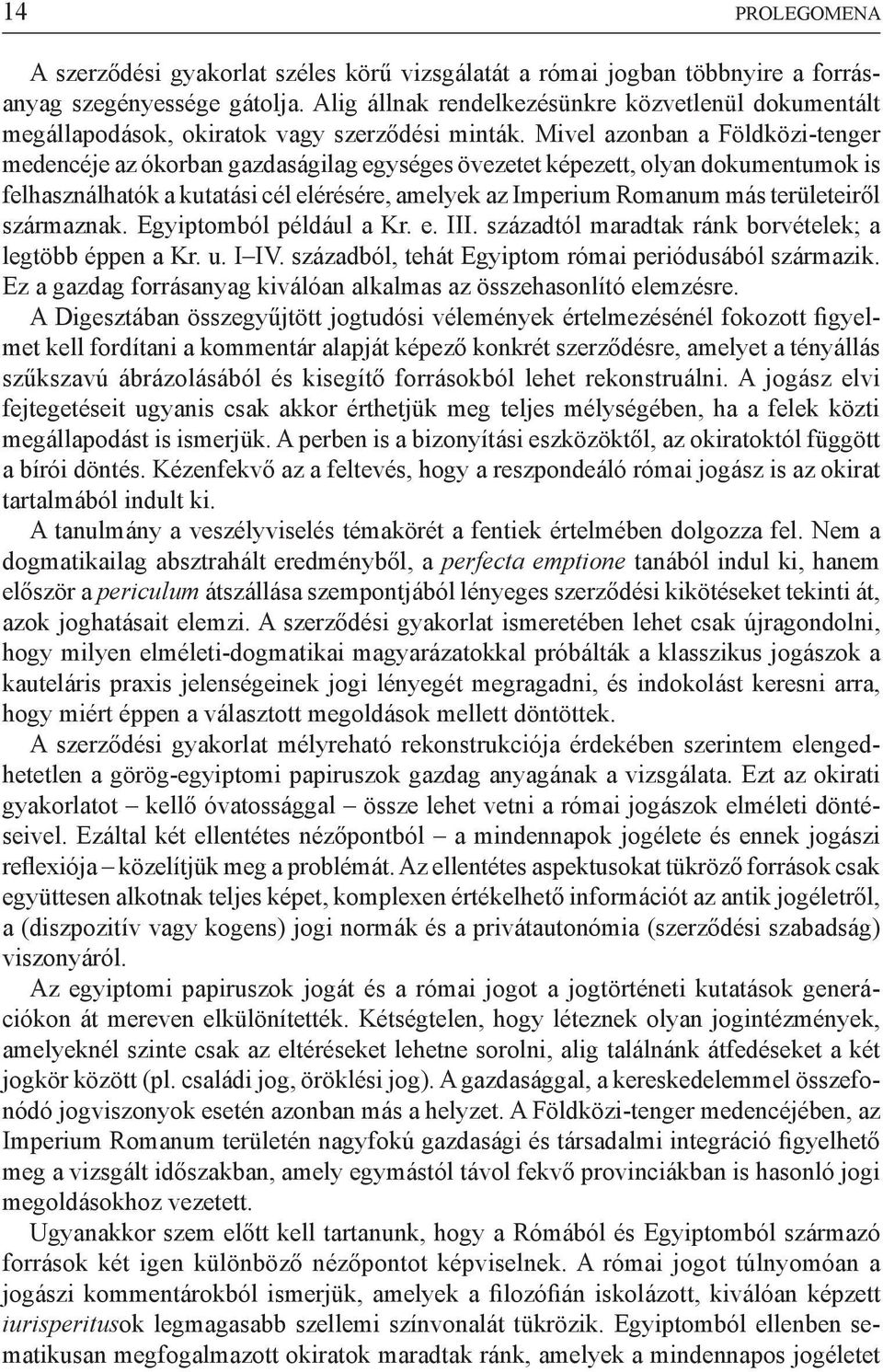 Mivel azonban a Földközi-tenger medencéje az ókorban gazdaságilag egységes övezetet képezett, olyan dokumentumok is felhasználhatók a kutatási cél elérésére, amelyek az Imperium Romanum más