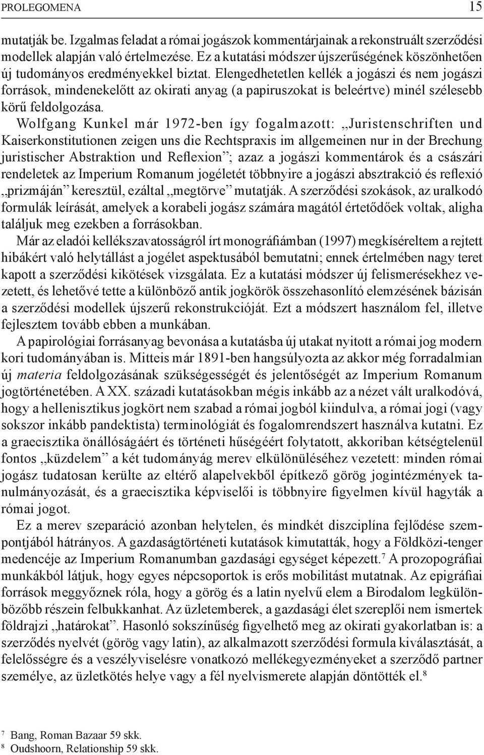 Elengedhetetlen kellék a jogászi és nem jogászi források, mindenekelőtt az okirati anyag (a papiruszokat is beleértve) minél szélesebb körű feldolgozása.