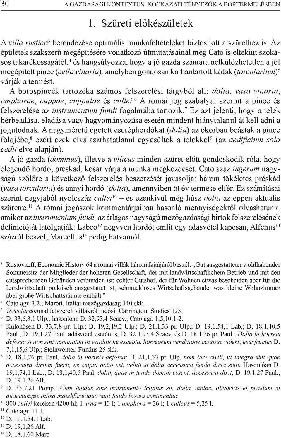 vinaria), amelyben gondosan karbantartott kádak (torcularium) 5 várják a termést. A borospincék tartozéka számos felszerelési tárgyból áll: dolia, vasa vinaria, amphorae, cuppae, cuppulae és cullei.