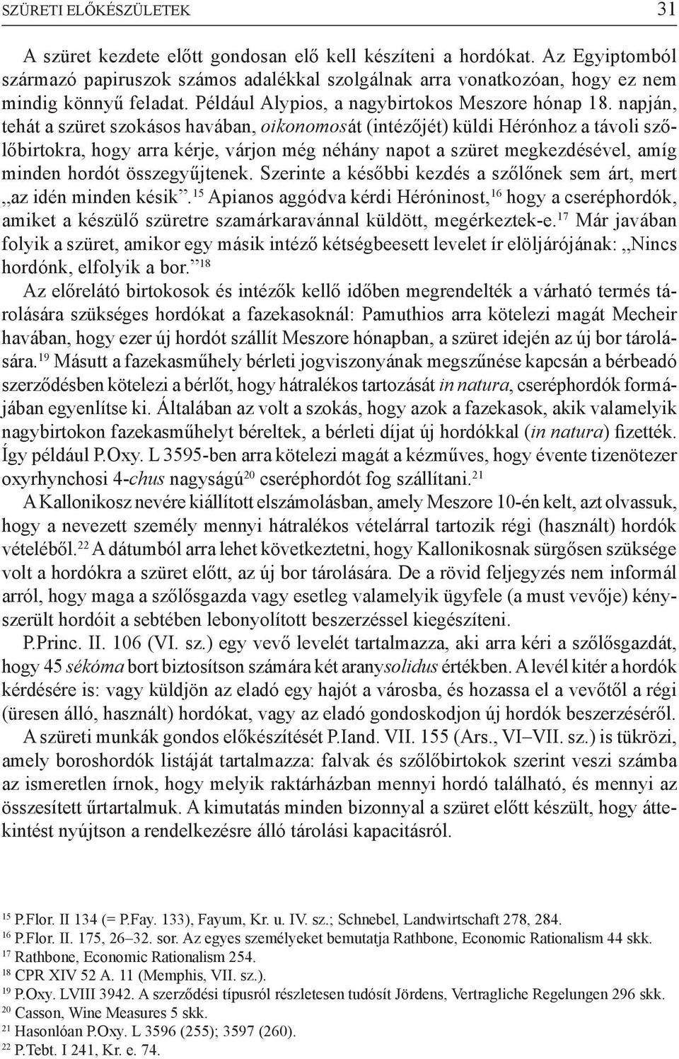 napján, tehát a szüret szokásos havában, oikonomosát (intézőjét) küldi Hérónhoz a távoli szőlőbirtokra, hogy arra kérje, várjon még néhány napot a szüret megkezdésével, amíg minden hordót