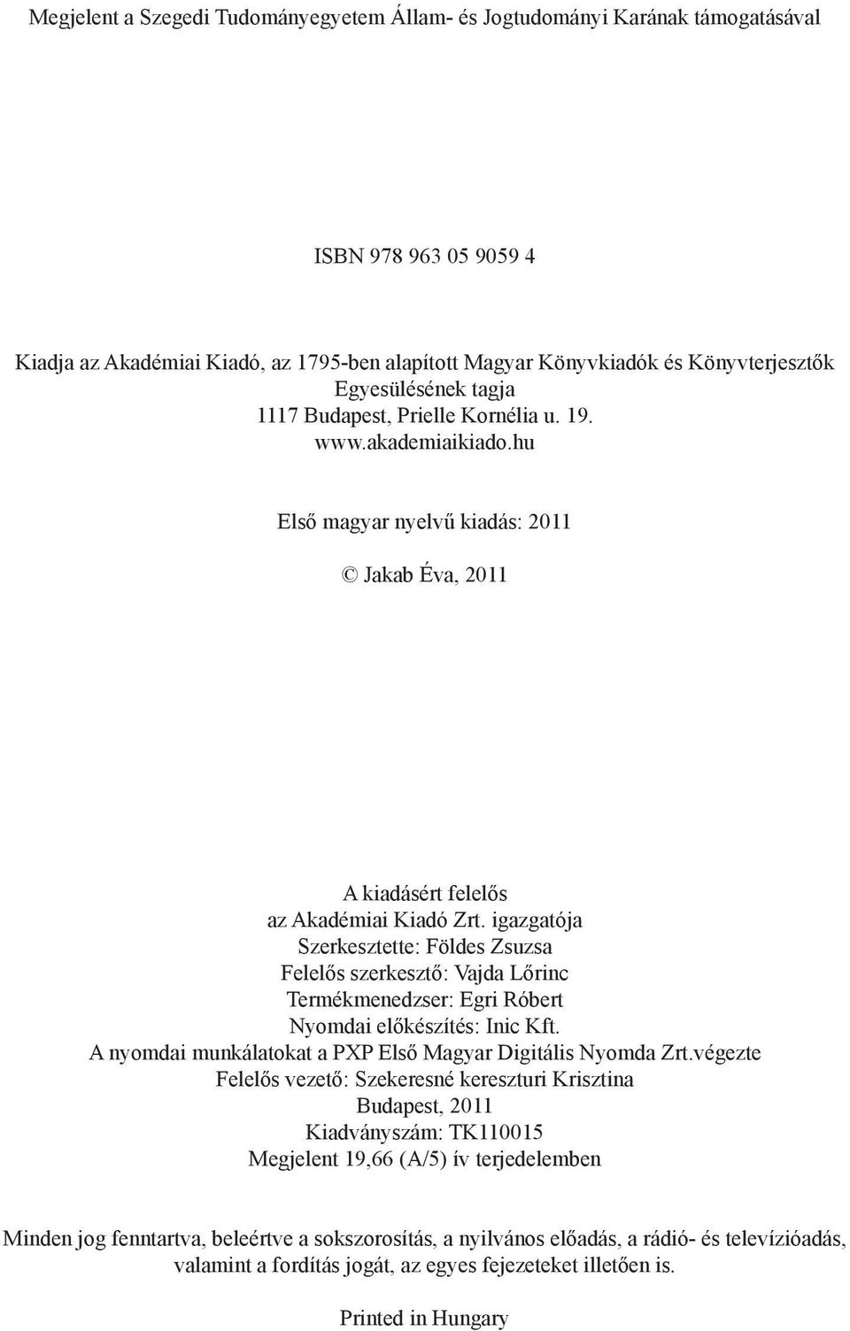 igazgatója Szerkesztette: Földes Zsuzsa Felelős szerkesztő: Vajda Lőrinc Termékmenedzser: Egri Róbert Nyomdai előkészítés: Inic Kft. A nyomdai munkálatokat a PXP Első Magyar Digitális Nyomda Zrt.
