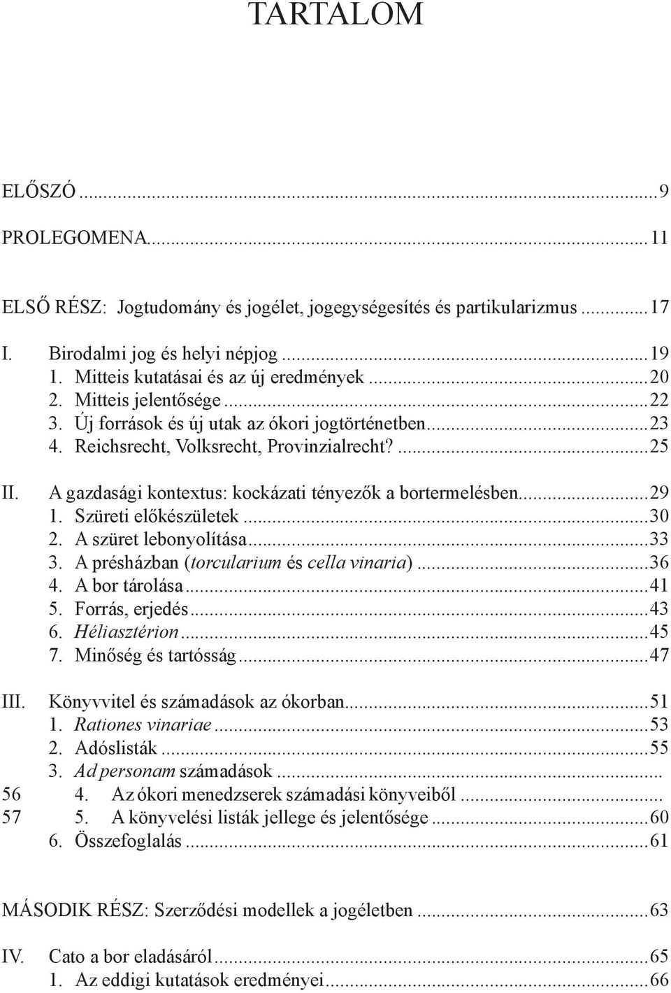 Szüreti előkészületek...30 2. A szüret lebonyolítása...33 3. A présházban (torcularium és cella vinaria)...36 4. A bor tárolása...41 5. Forrás, erjedés...43 6. Héliasztérion...45 7.