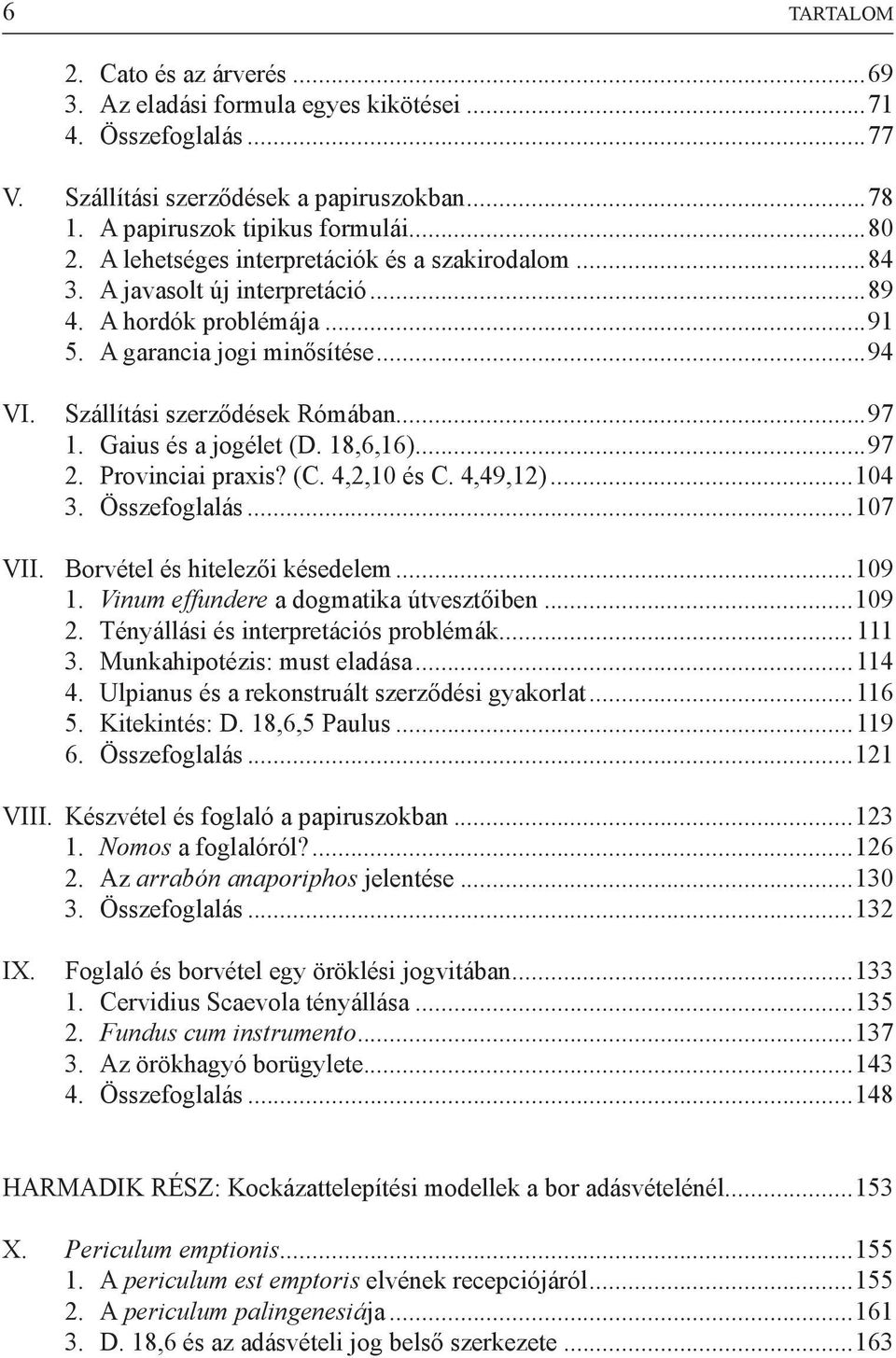 Gaius és a jogélet (D. 18,6,16)...97 2. Provinciai praxis? (C. 4,2,10 és C. 4,49,12)...104 3. Összefoglalás...107 VII. Borvétel és hitelezői késedelem...109 1.