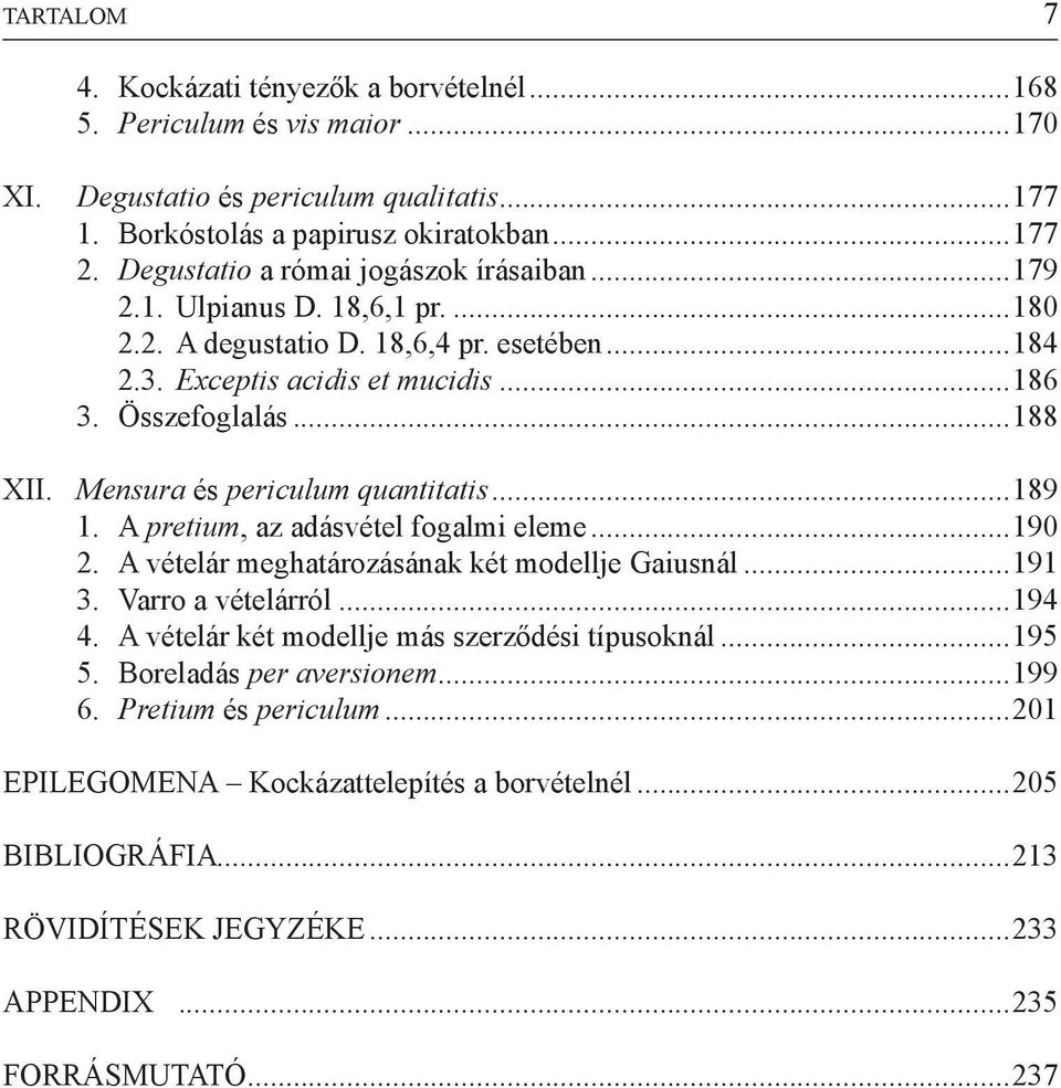 Mensura és periculum quantitatis...189 1. A pretium, az adásvétel fogalmi eleme...190 2. A vételár meghatározásának két modellje Gaiusnál...191 3. Varro a vételárról...194 4.