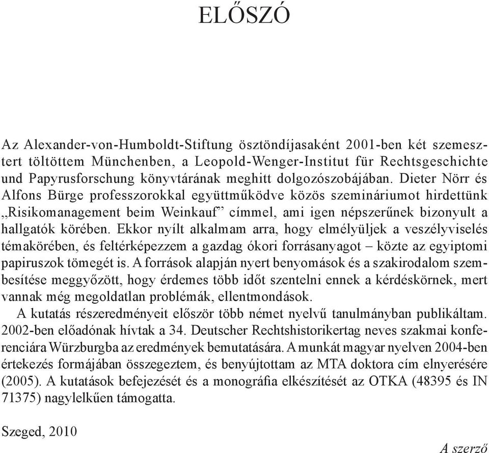 Ekkor nyílt alkalmam arra, hogy elmélyüljek a veszélyviselés témakörében, és feltérképezzem a gazdag ókori forrásanyagot közte az egyiptomi papiruszok tömegét is.