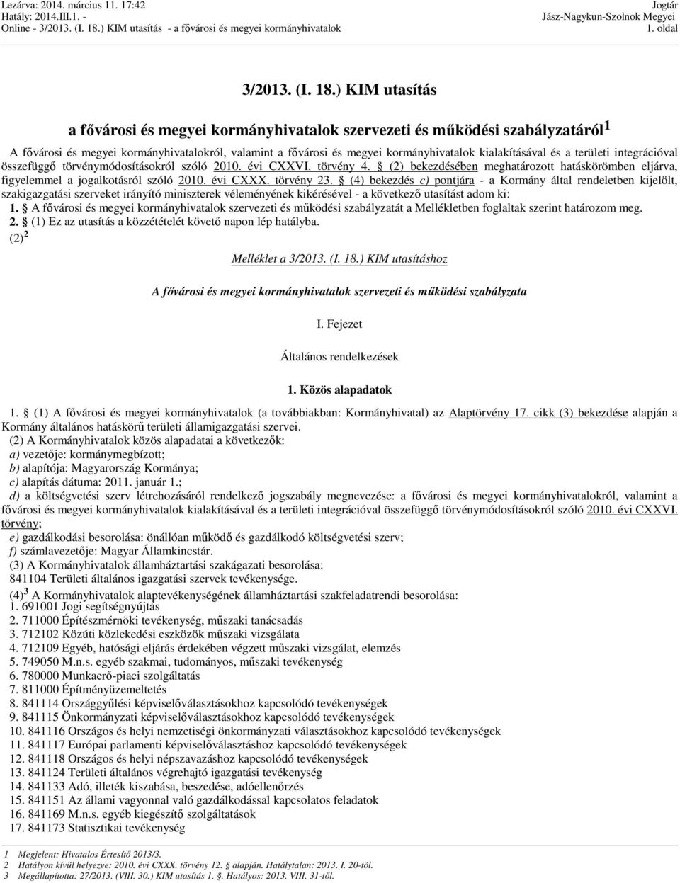 a területi integrációval összefüggő törvénymódosításokról szóló 2010. évi CXXVI. törvény 4. (2) bekezdésében meghatározott hatáskörömben eljárva, figyelemmel a jogalkotásról szóló 2010. évi CXXX.