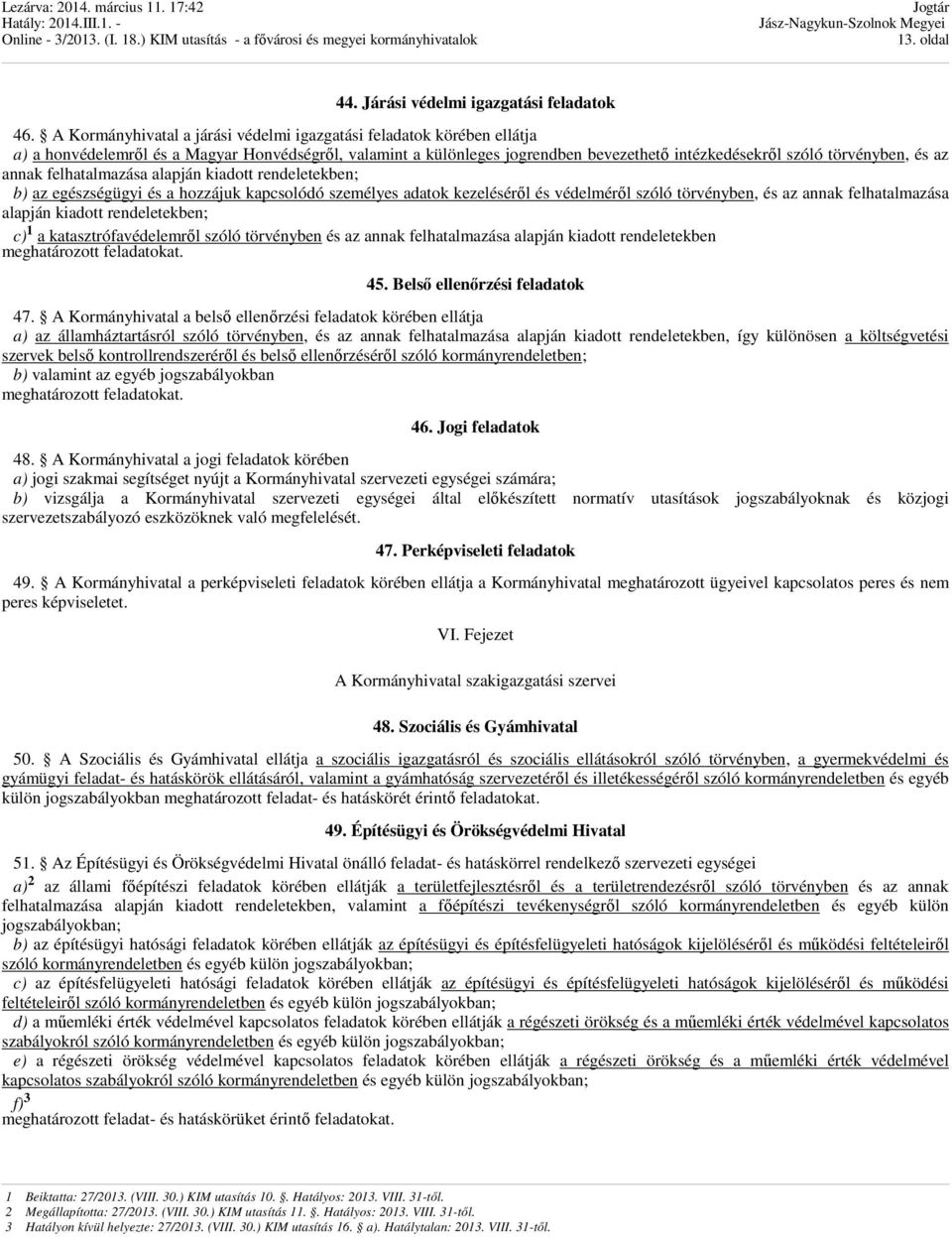 felhatalmazása alapján kiadott rendeletekben; b) az egészségügyi és a hozzájuk kapcsolódó személyes adatok kezeléséről és védelméről szóló törvényben, és az annak felhatalmazása alapján kiadott