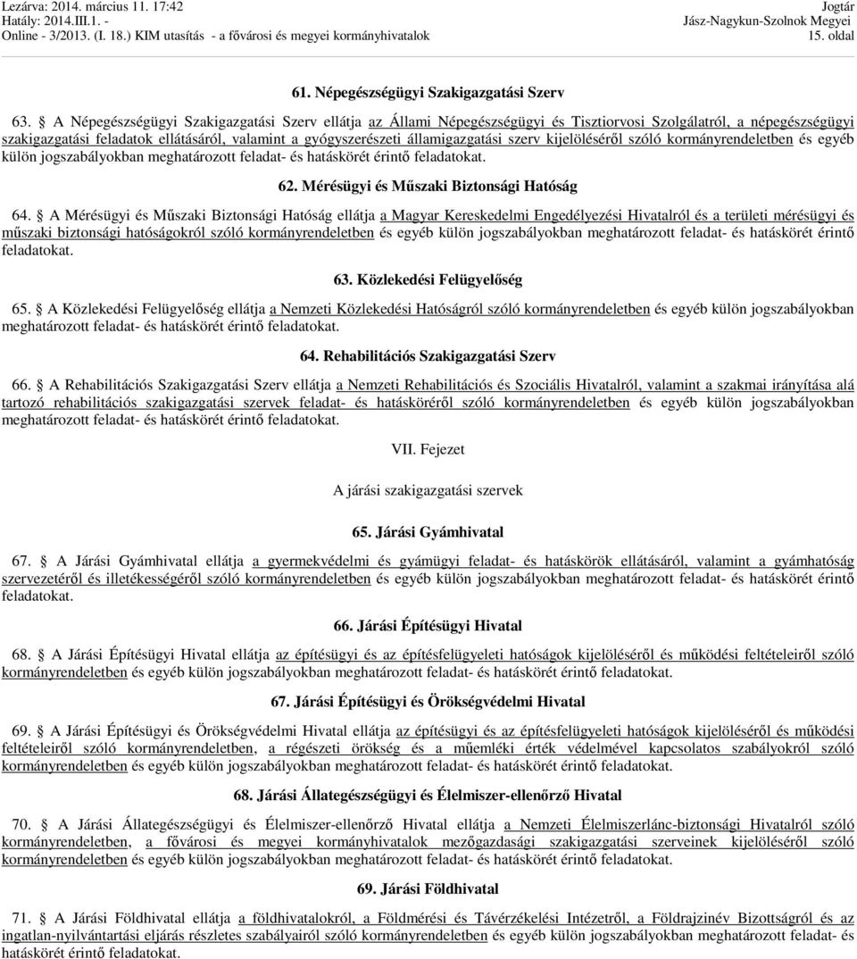 kijelöléséről szóló kormányrendeletben és egyéb külön jogszabályokban meghatározott feladat- és hatáskörét érintő at. 62. Mérésügyi és Műszaki Biztonsági Hatóság 64.