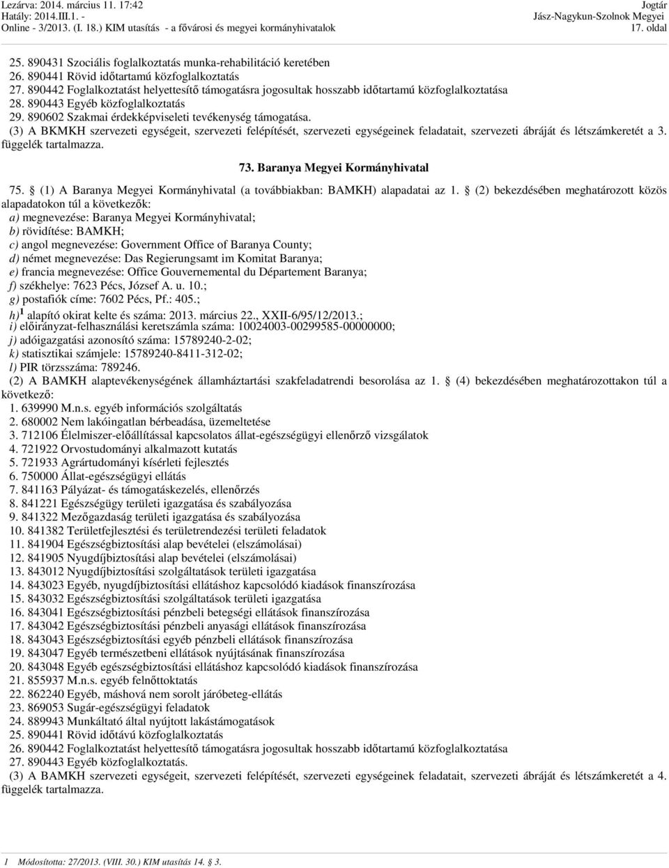 (3) A BKMKH szervezeti egységeit, szervezeti felépítését, szervezeti egységeinek feladatait, szervezeti ábráját és létszámkeretét a 3. függelék tartalmazza. 73. Baranya Megyei Kormányhivatal 75.