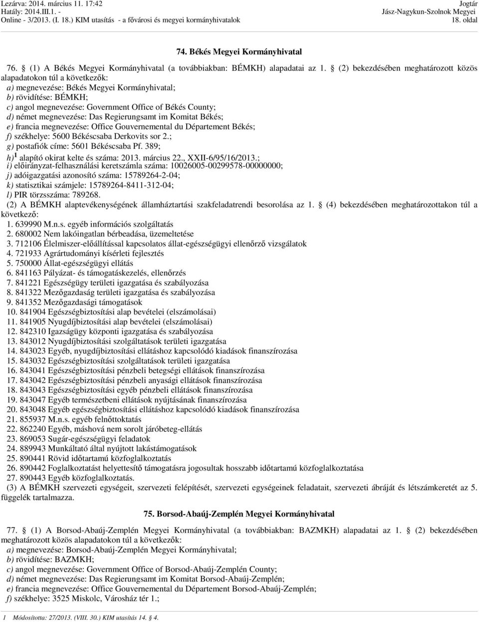 német megnevezése: Das Regierungsamt im Komitat Békés; e) francia megnevezése: Office Gouvernemental du Département Békés; f) székhelye: 5600 Békéscsaba Derkovits sor 2.