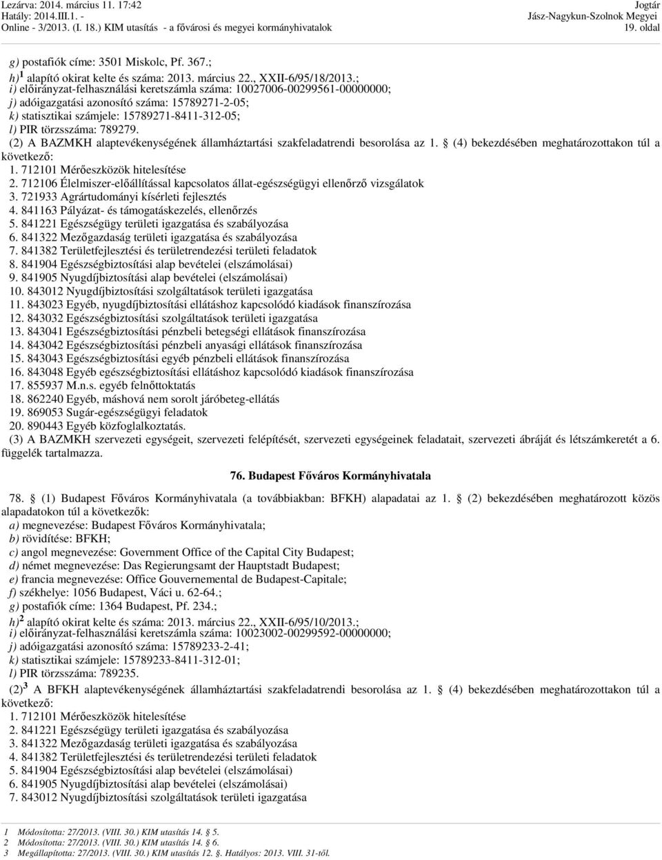 789279. (2) A BAZMKH alaptevékenységének államháztartási szakfeladatrendi besorolása az 1. (4) bekezdésében meghatározottakon túl a következő: 1. 712101 Mérőeszközök hitelesítése 2.