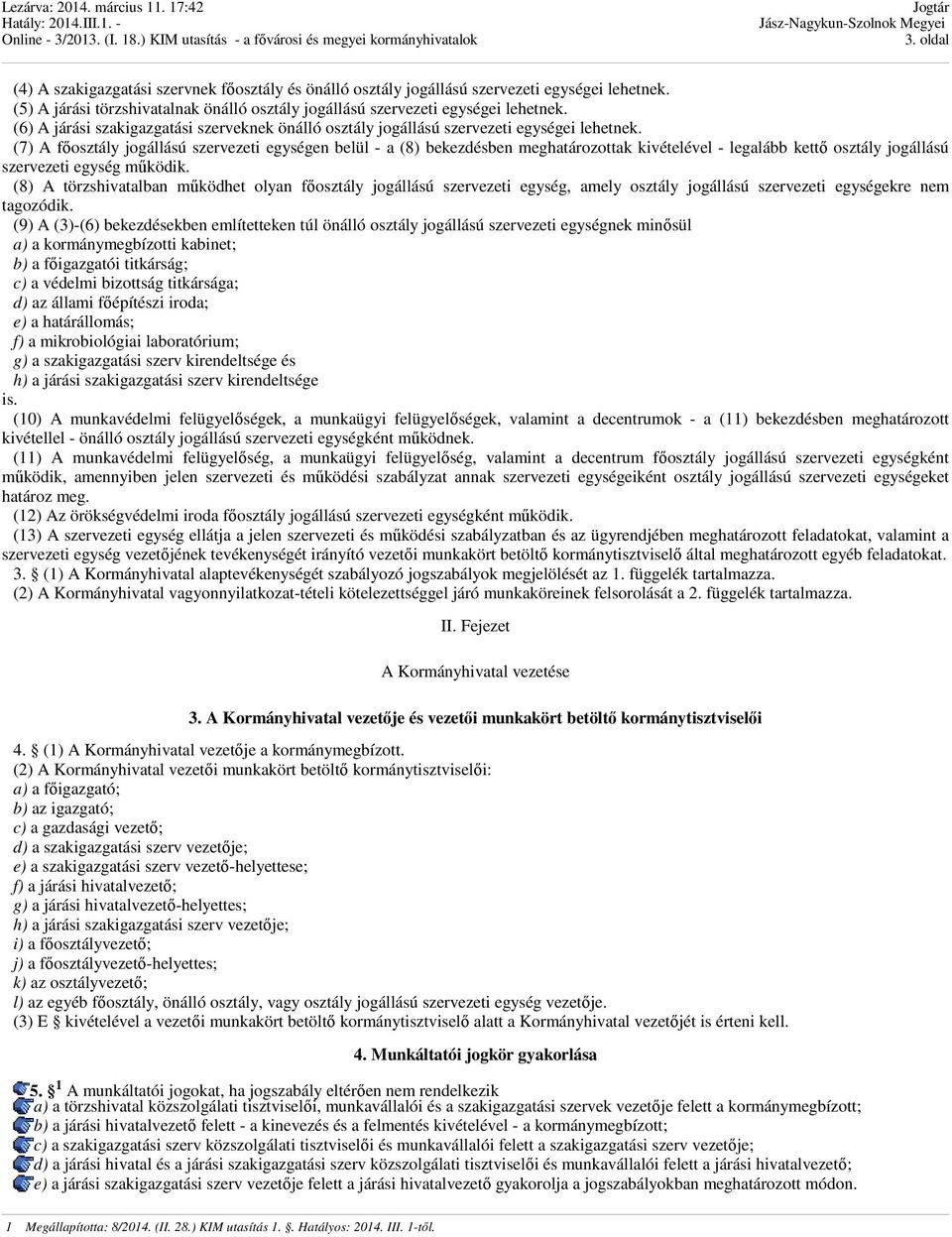 (7) A főosztály jogállású szervezeti egységen belül - a (8) bekezdésben meghatározottak kivételével - legalább kettő osztály jogállású szervezeti egység működik.