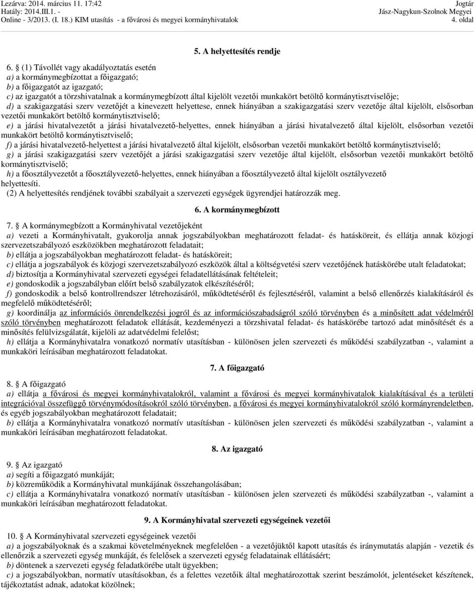 betöltő kormánytisztviselője; d) a szakigazgatási szerv vezetőjét a kinevezett helyettese, ennek hiányában a szakigazgatási szerv vezetője által kijelölt, elsősorban vezetői munkakört betöltő