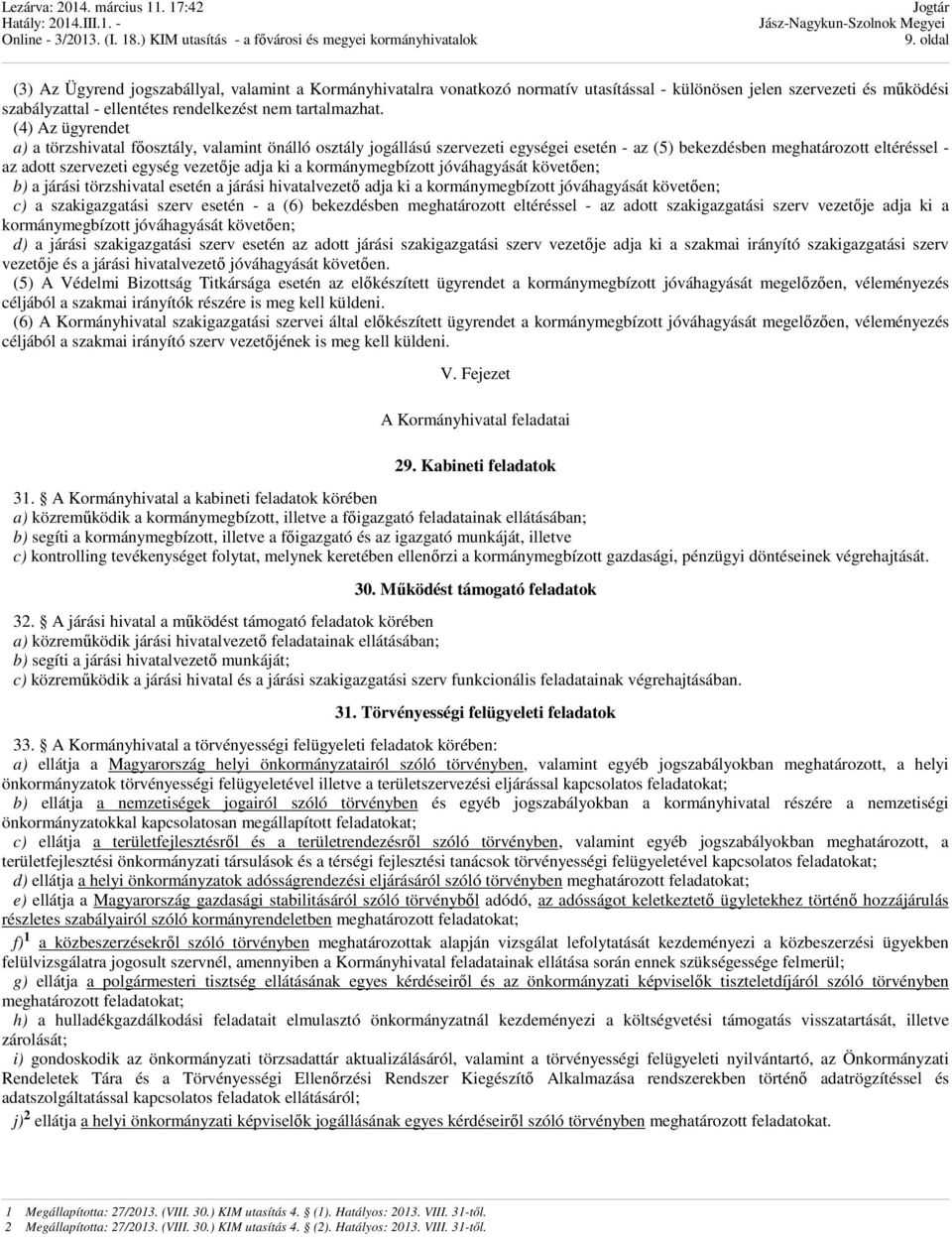 a kormánymegbízott jóváhagyását követően; b) a járási törzshivatal esetén a járási hivatalvezető adja ki a kormánymegbízott jóváhagyását követően; c) a szakigazgatási szerv esetén - a (6) bekezdésben